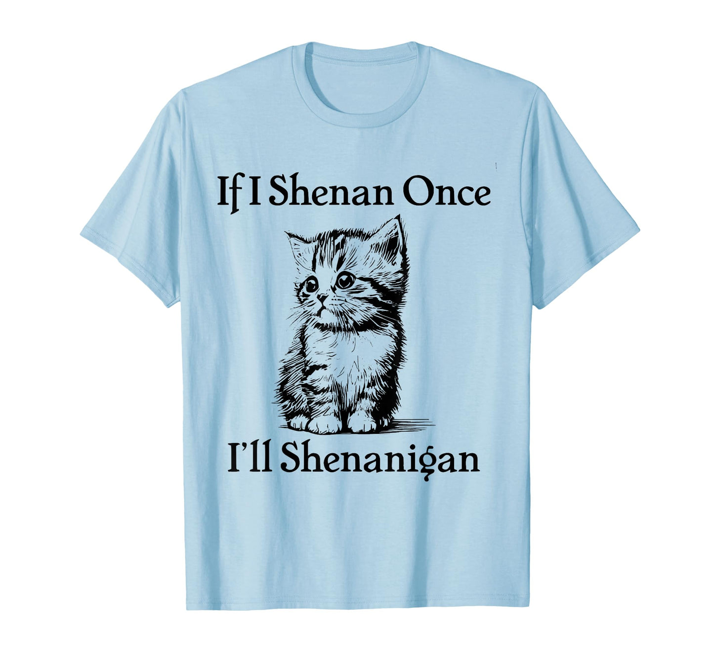 If I Shenan Once I'll Shenanigan Cute Cat St Patricks Day T-Shirt
