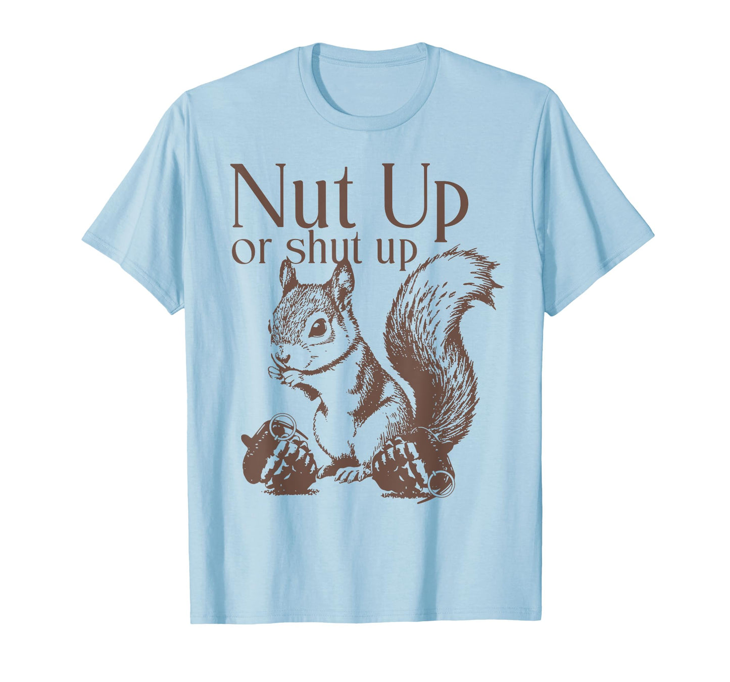 Squirrel Nut Up Or Shut Up T-Shirt