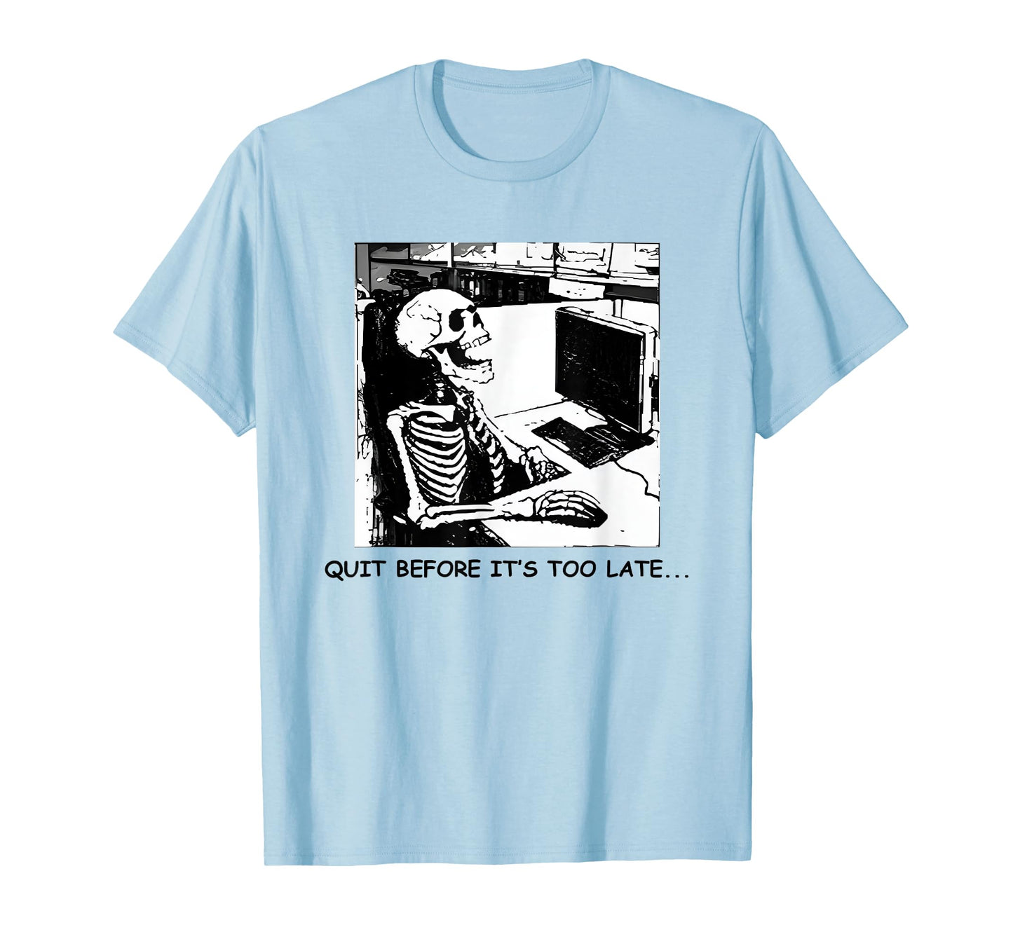 Quit Before It's Too Late T-Shirt