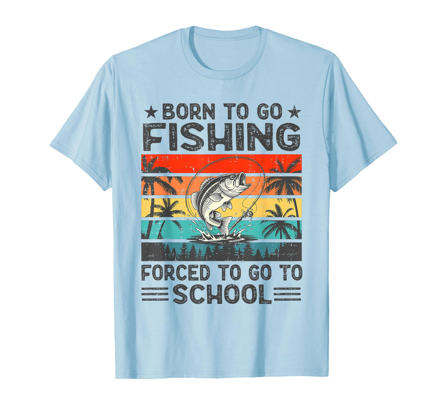 Born To Go Fishing Forced School Funny Men Women Boys Kids T-Shirt