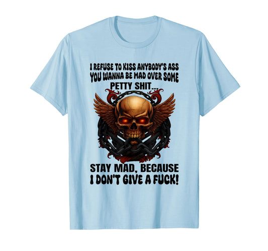 Skull I Refuse to Kiss Anybody's Ass You Wanna Be Mad Over T-Shirt