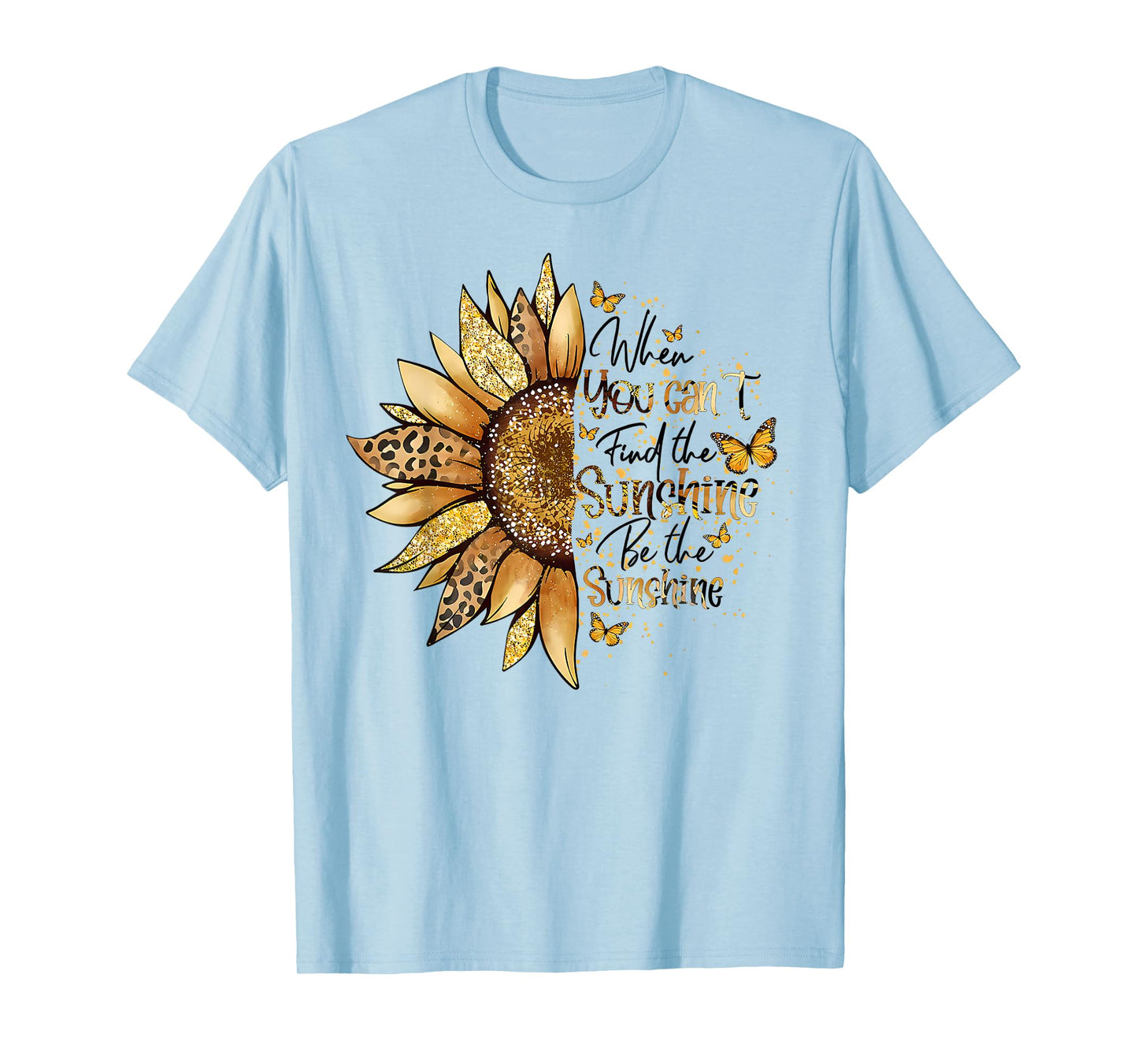 Sunflower When You Can't Find The Sunshine Be The Sunshine T-Shirt