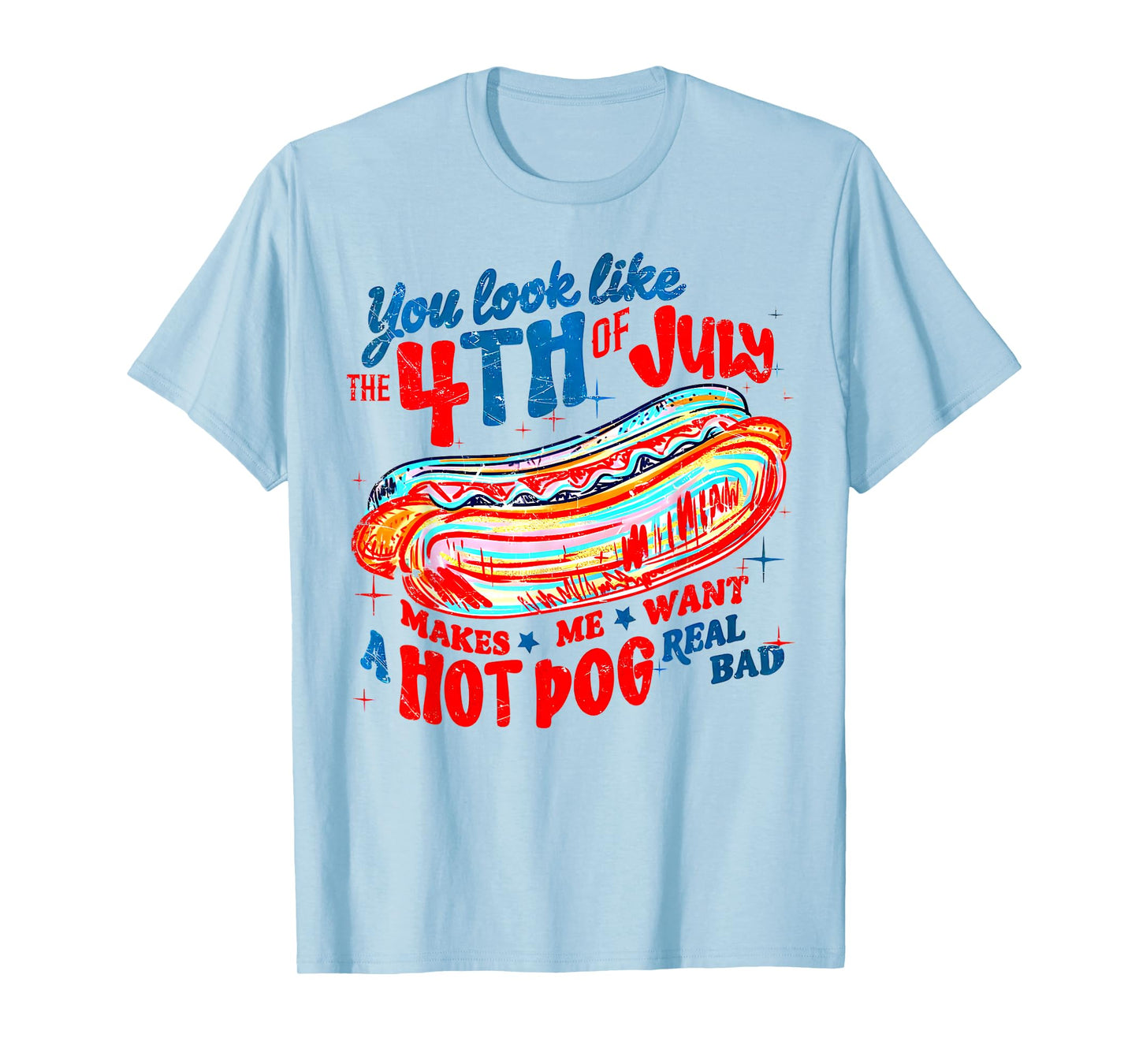 You Look Like 4th Of July Makes Me Want A Hot Dog Real Bad T-Shirt