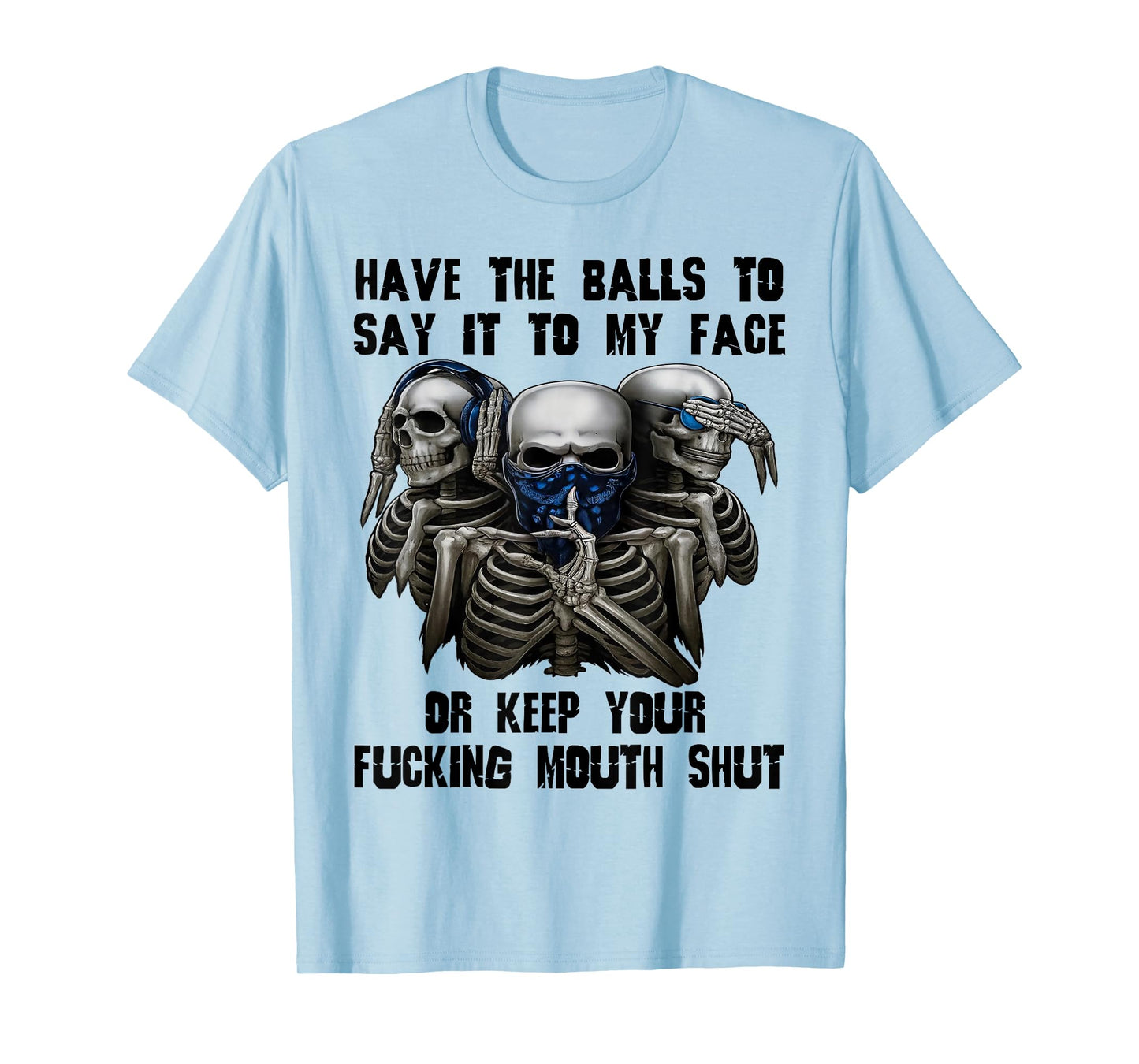 Have The Balls to Say It to My Face Or Keep Your Fucking T-Shirt