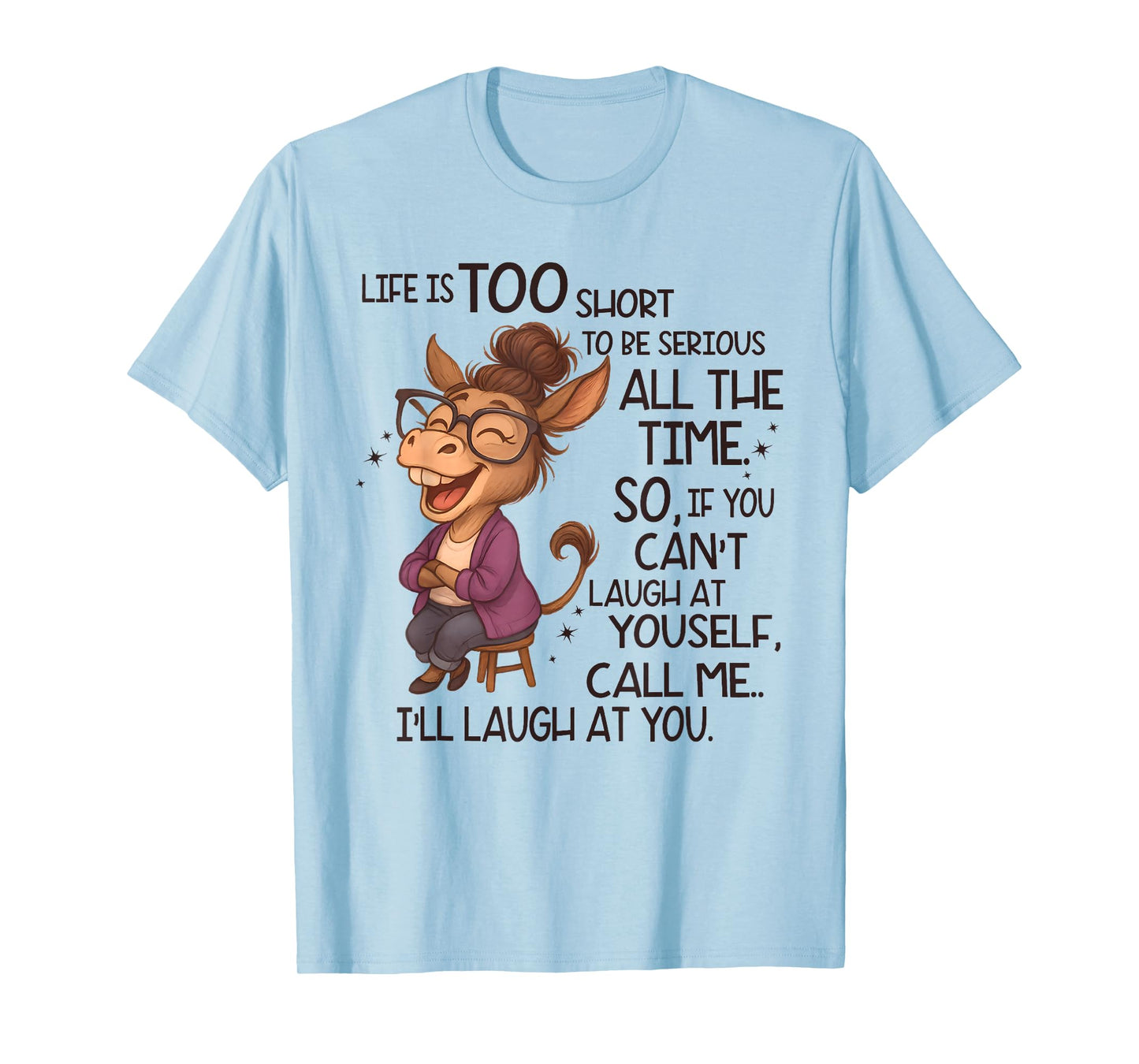 Life Is Too Short To Be Serious All The Time So If You Cant T-Shirt