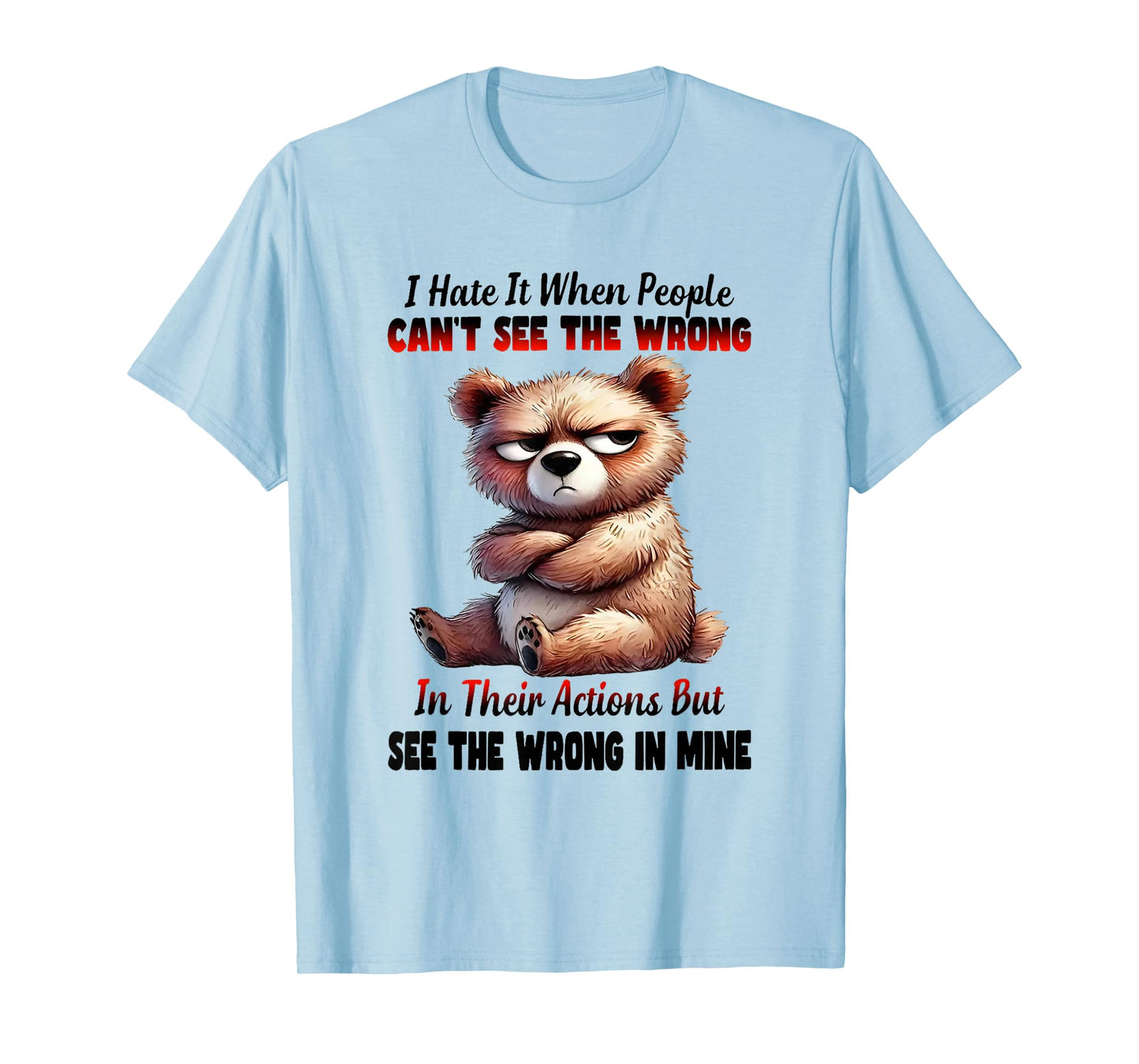 I Hate It When People Can't See The Wrong in Their Actions T-Shirt