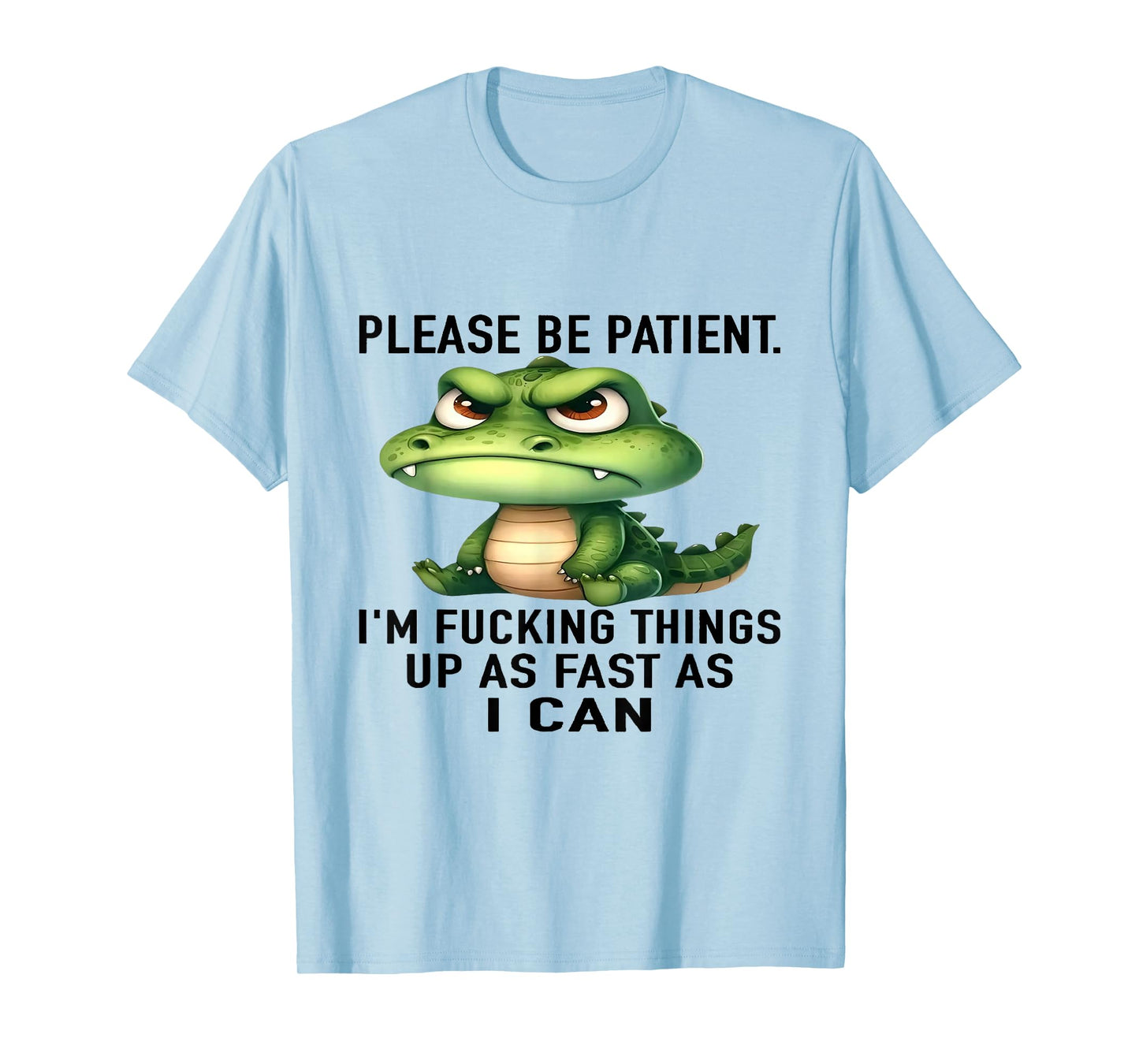 Alligator Please Be Patient I'm Fucking Things Up As Fast T-Shirt