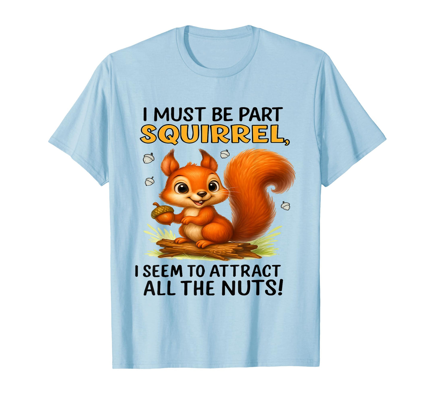 I Must Be Part Squirrel I Seem to Attract All Tees T-Shirt