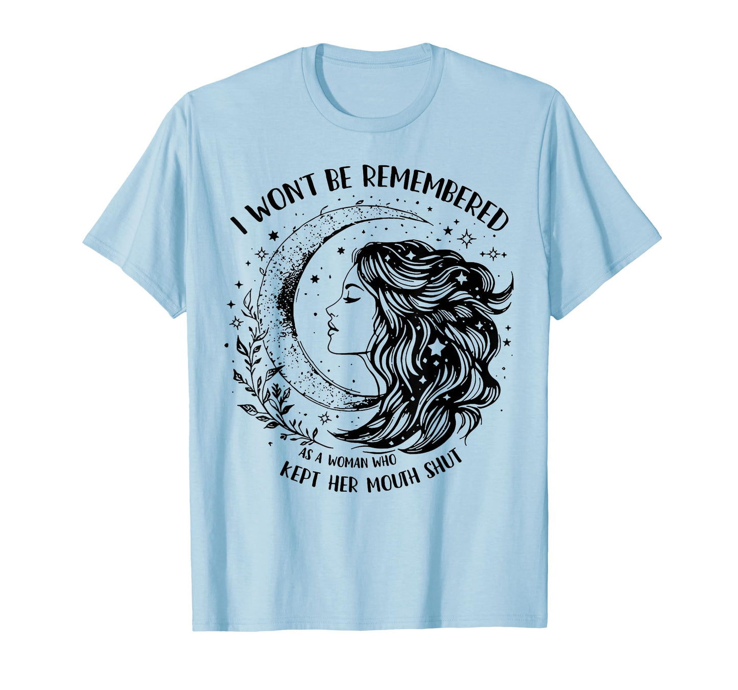 I Won't Be Remembered As A Woman Who Kept Her Mouth Shut T-Shirt