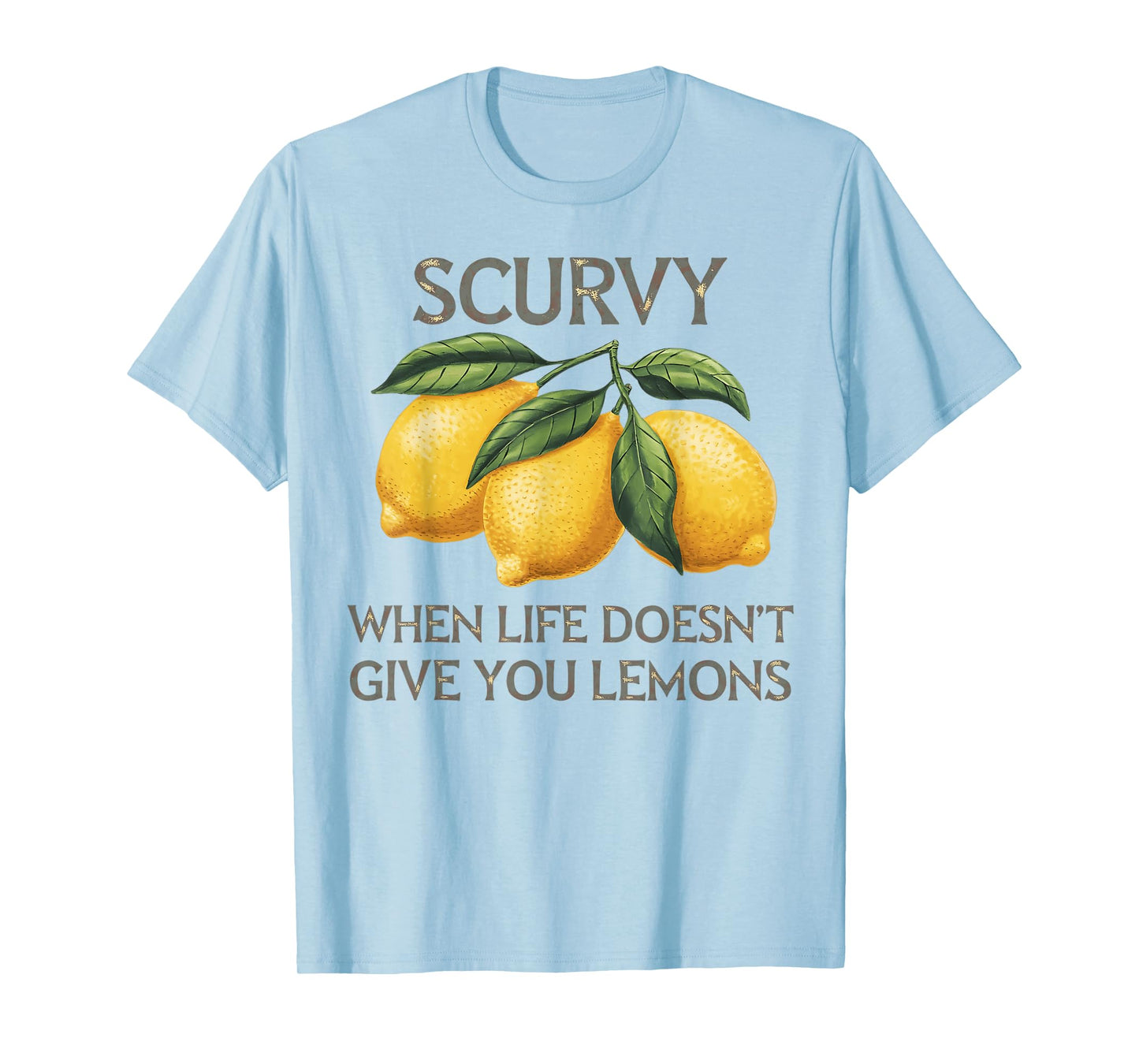 Scurvy When Life Doesn't Give You Lemons Fruit Saying Quote T-Shirt
