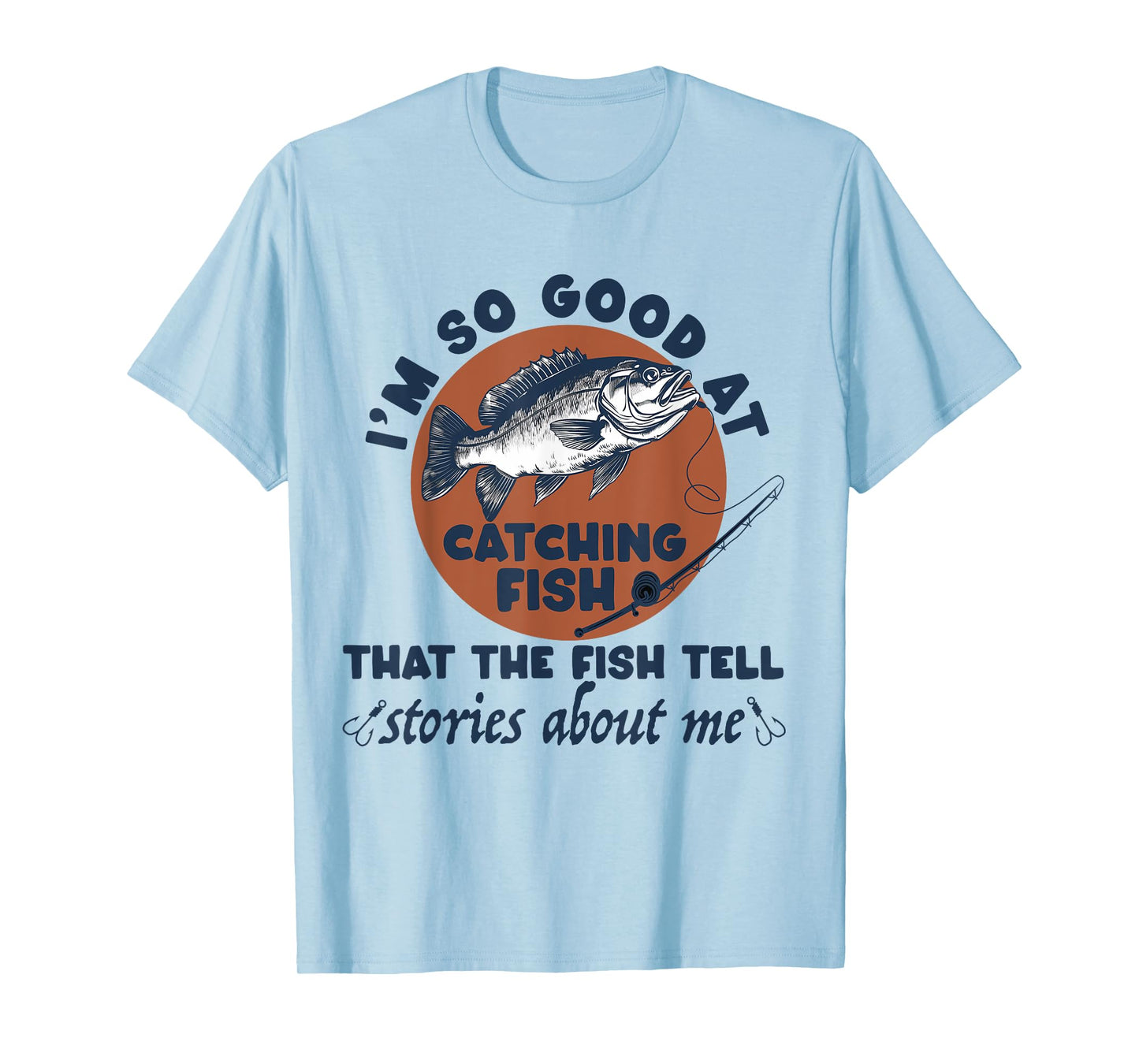 I'm So Good At Catching Fish That The Fish Tell Stories T-Shirt