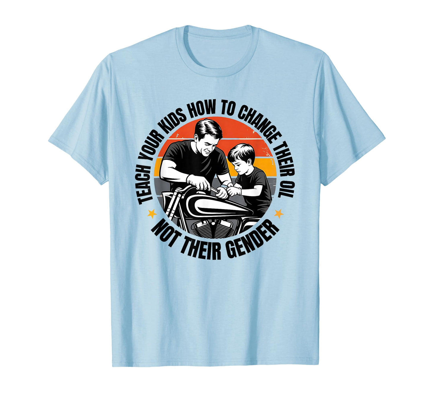 Teach Your Kids to Change Their Oil Not Their Gender T-Shirt