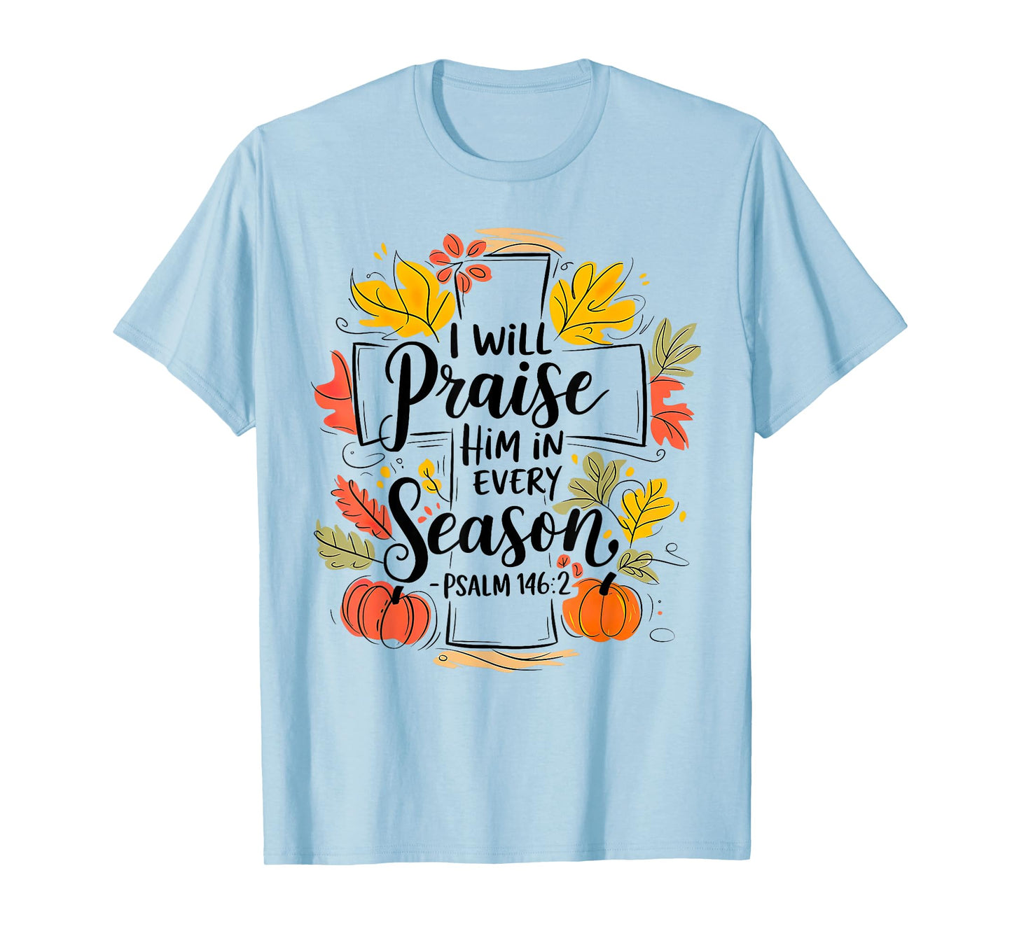 I Will Praise Him In Every Season Pumpkin Autumn Fall Jesus T-Shirt