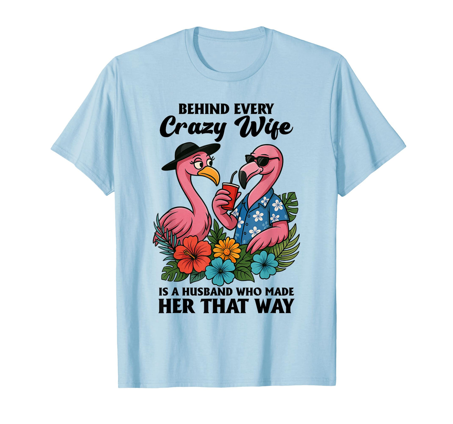 Behind Every Crazy Wife Is A Husband Who Made Her That Way T-Shirt