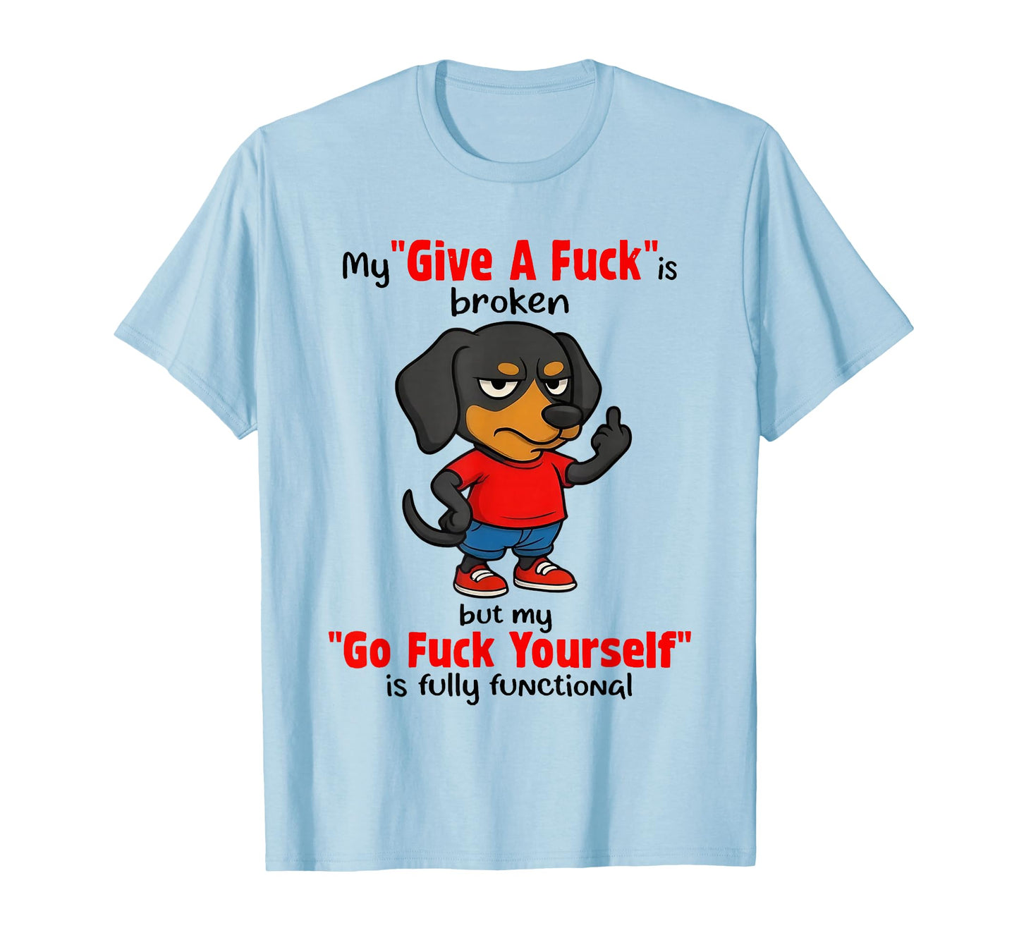 Dachshund My Give A Fuck is Broken But My Go Fuck Yourself T-Shirt