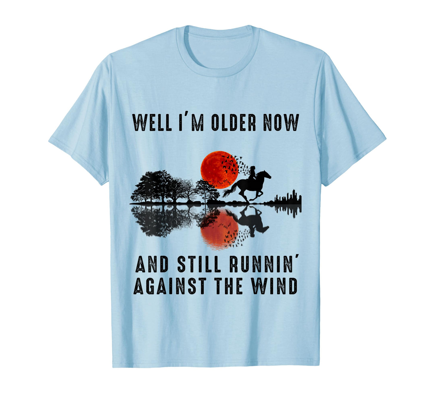 Well I’m Older Now But I’m Still Running Against The Wind T-Shirt