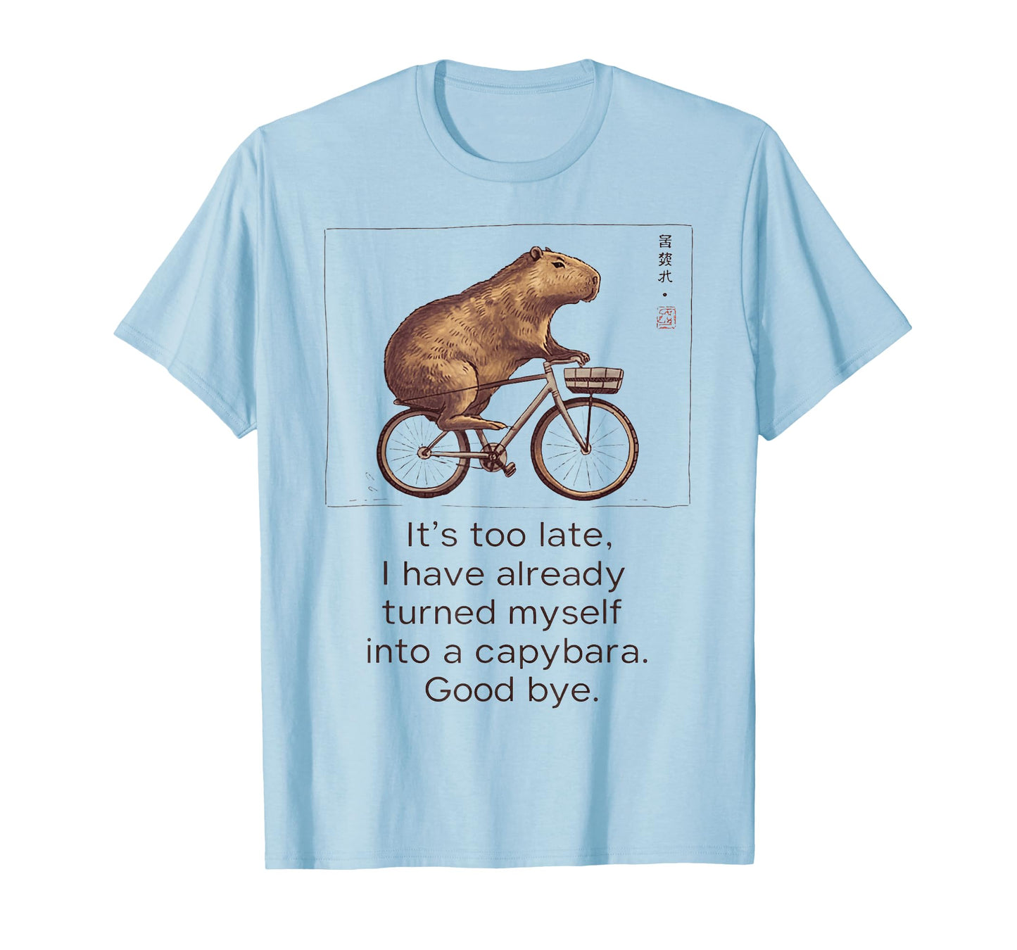 It'S Too Late I Have Already Turned Myself Into A Capybara T-Shirt