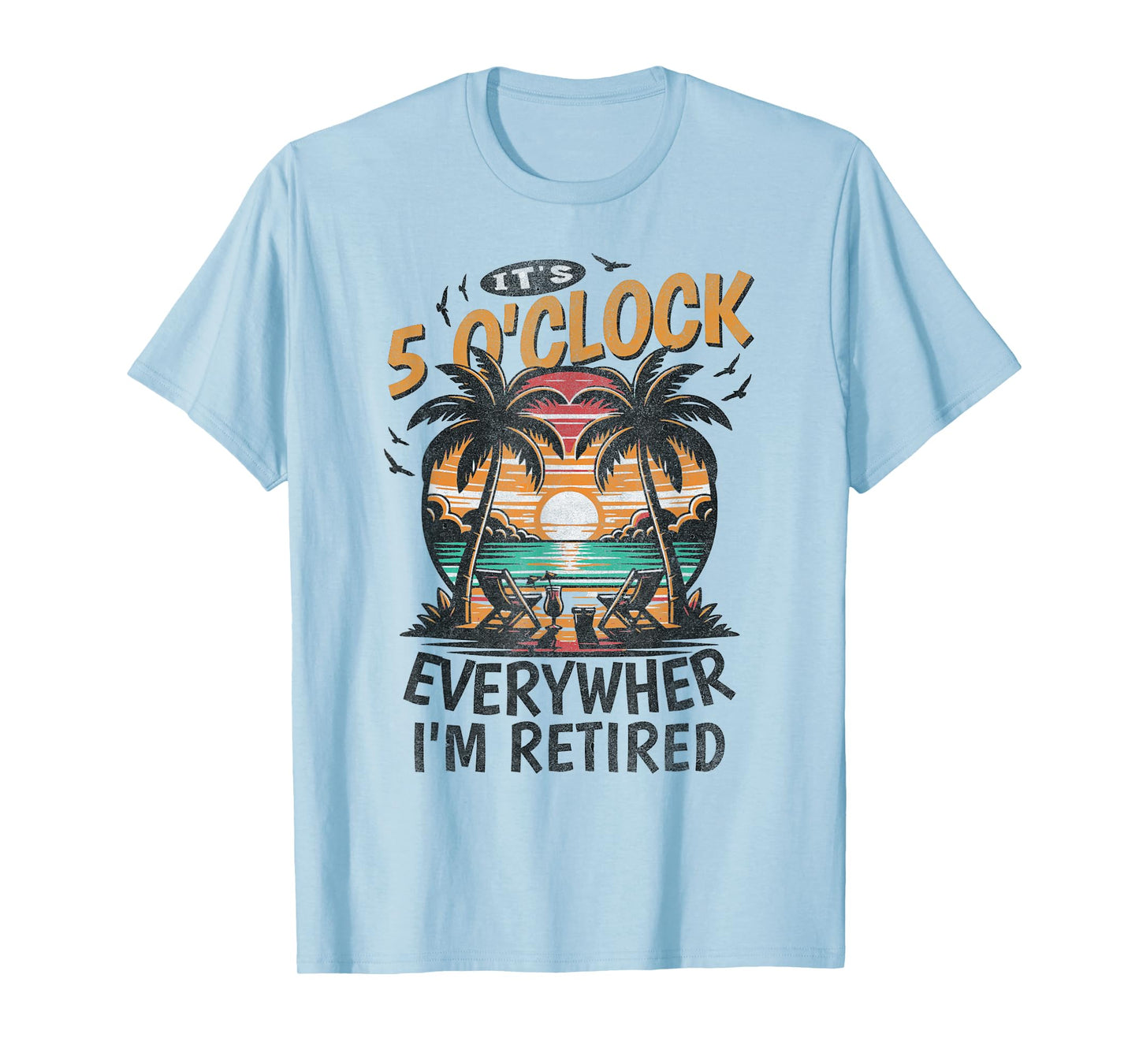 It's 5 o'clock everywhere i'm retired funny retirement 2025 T-Shirt