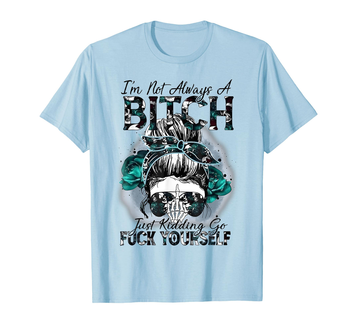I'm Not Always A Bitch Just Kidding Go Fuck Yourself T-Shirt