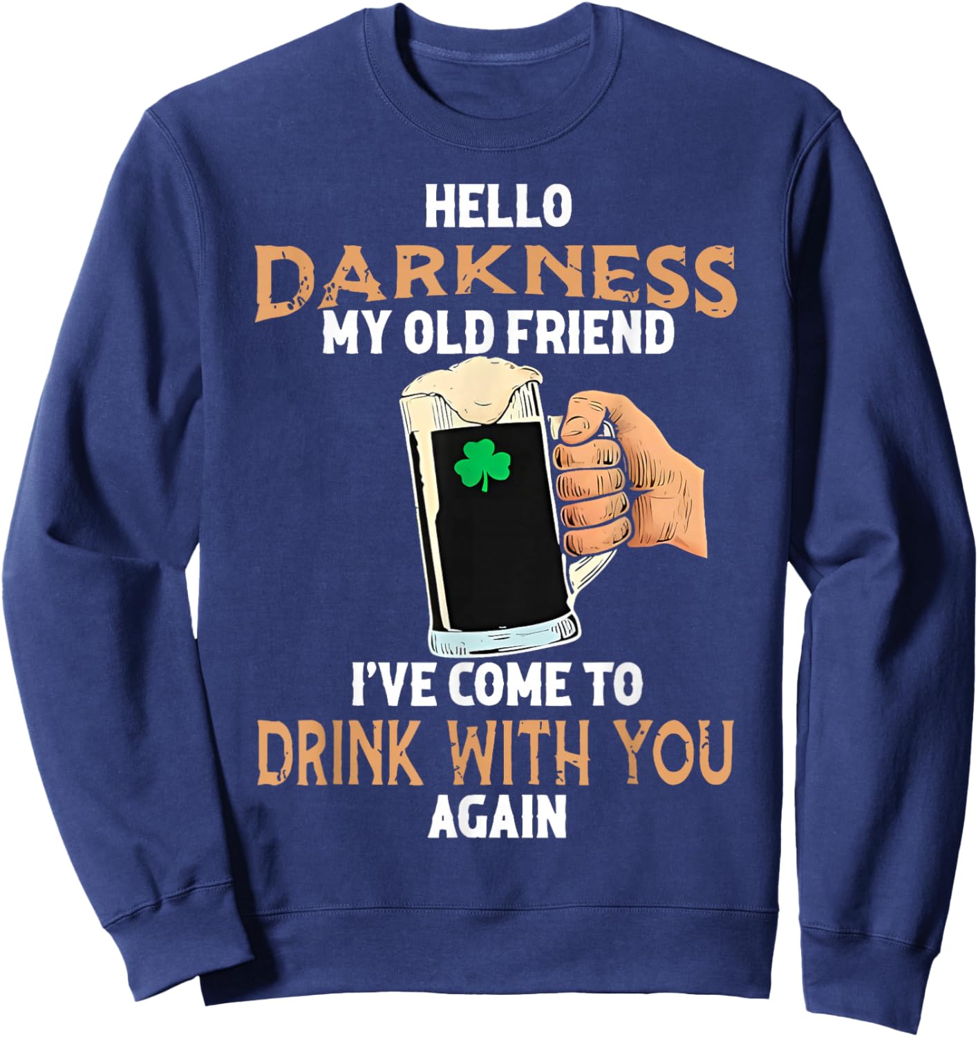 Hello Darkness My Old Friend Irish Drinking St Patricks Day T-Shirt - Sweatshirt | Navy