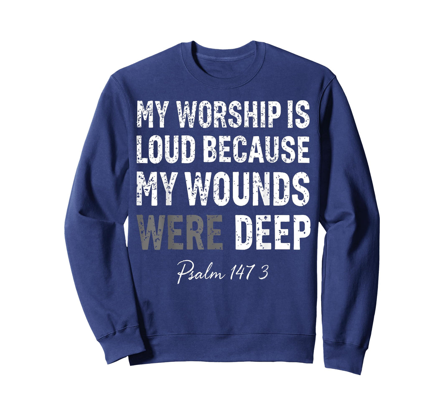 My Worship is Loud Because My Wounds were Deep Psalm 147:3 T-Shirt