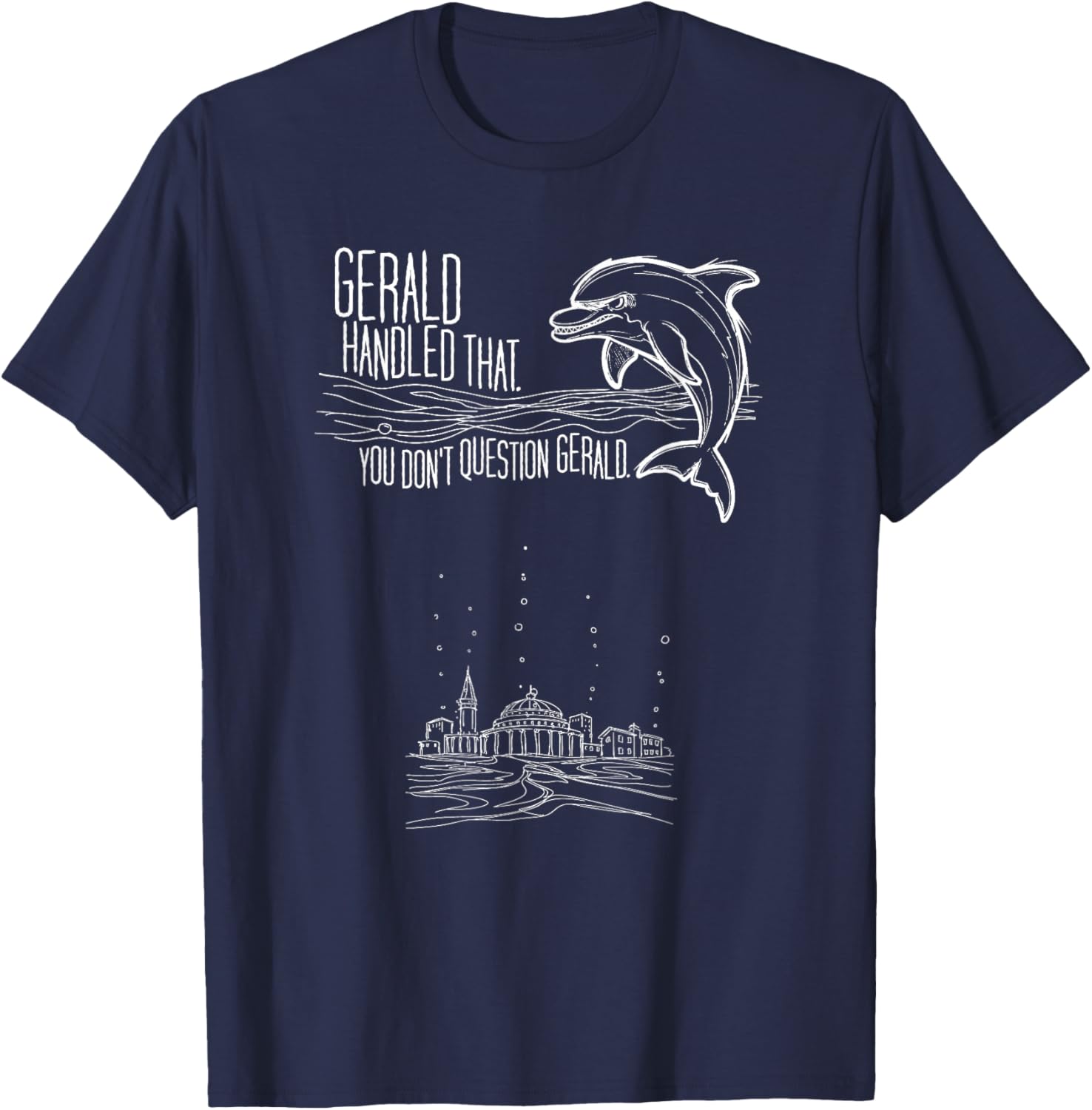 You Don't question Gerald, The Dolphin Foreman. T-Shirt - T-Shirt | Navy