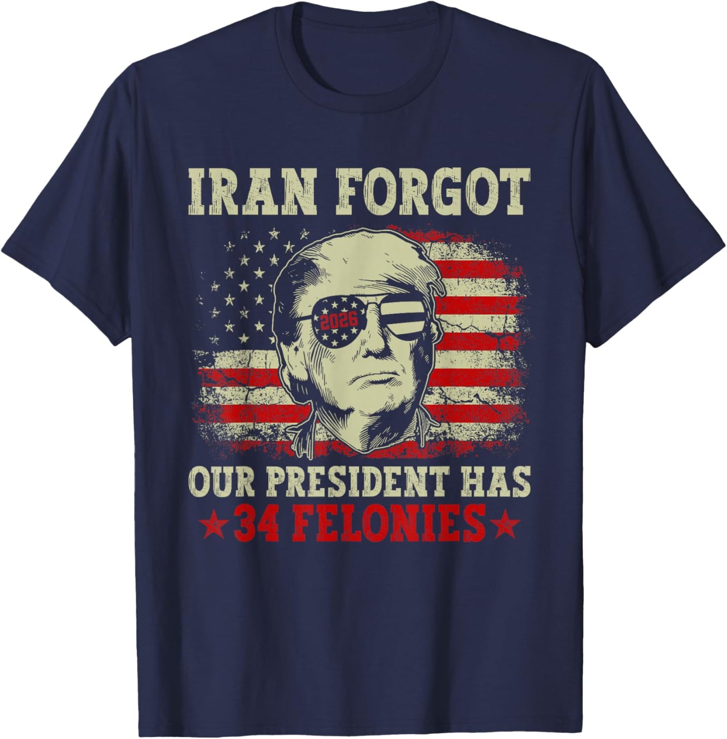 Iran Forgot Our President Has 34 Felonies Vintage US Flag T-Shirt - T-Shirt | Navy