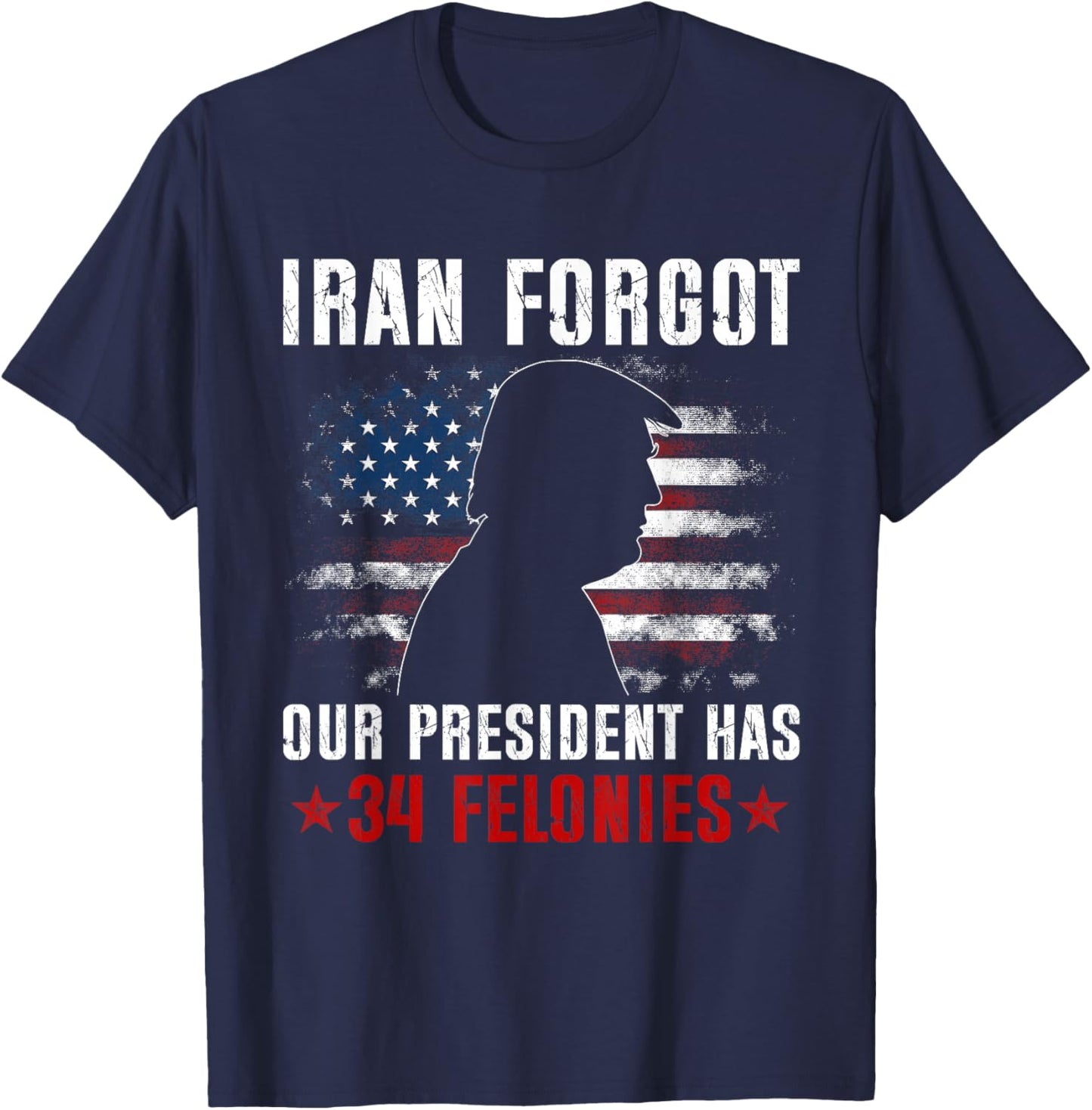 Iran Forgot Our President Has 34 Felonies Vintage US Flag T-Shirt - T-Shirt | Navy