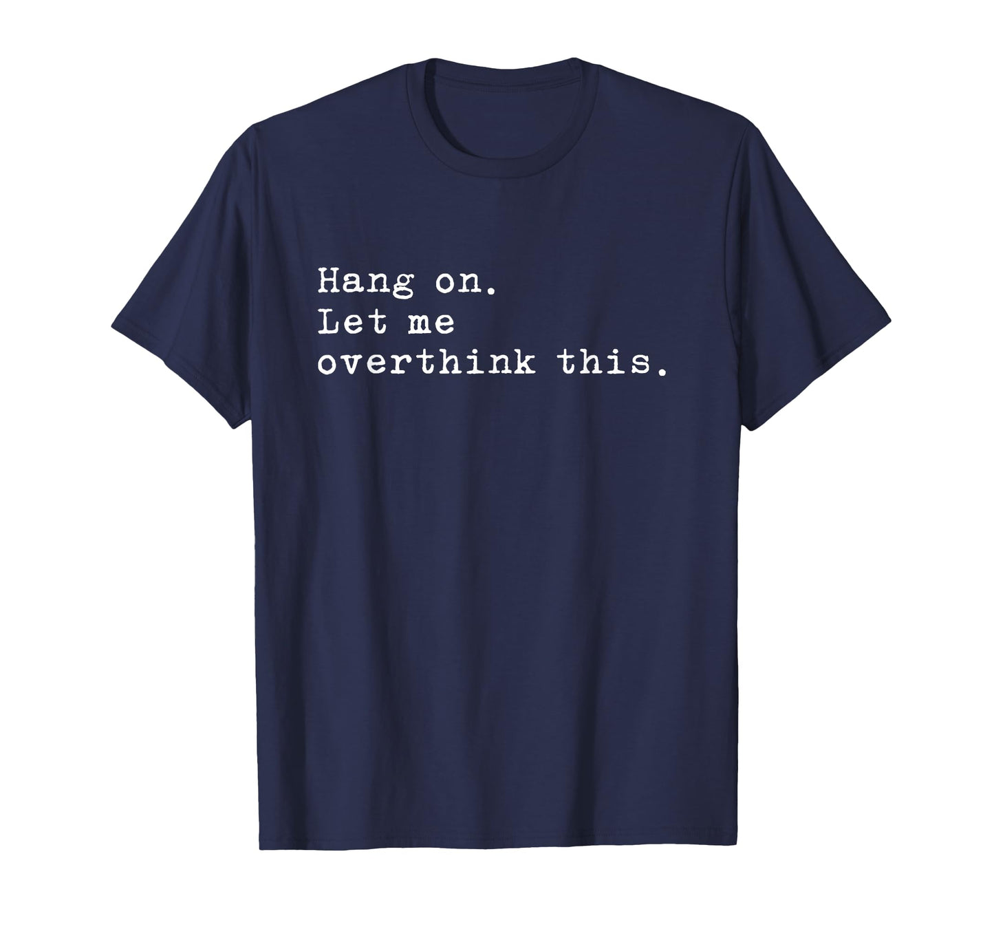Hang On. Let me overthink this. | Funny Overthink T-Shirt