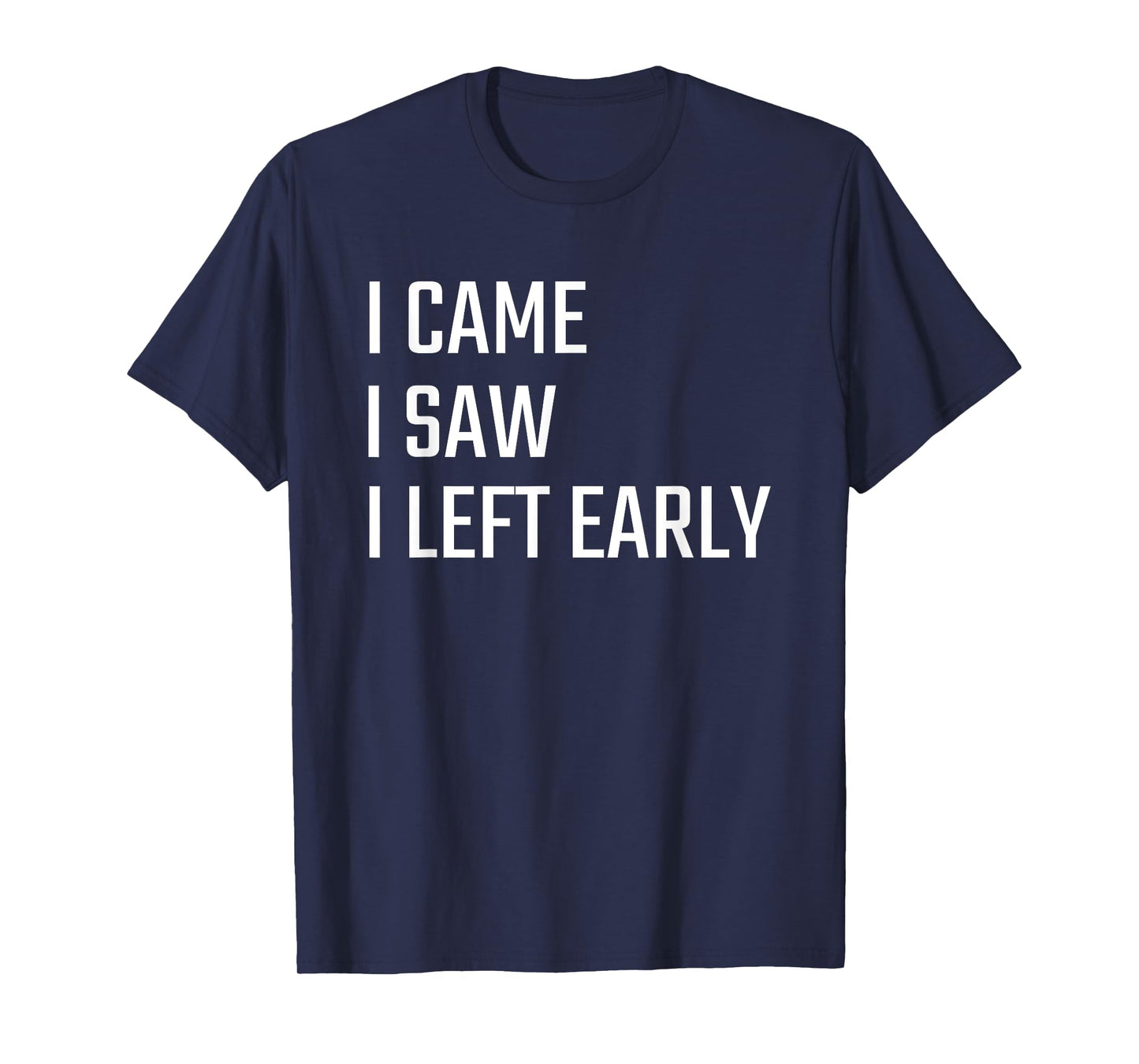 I Came I Saw I Left Early T-Shirt