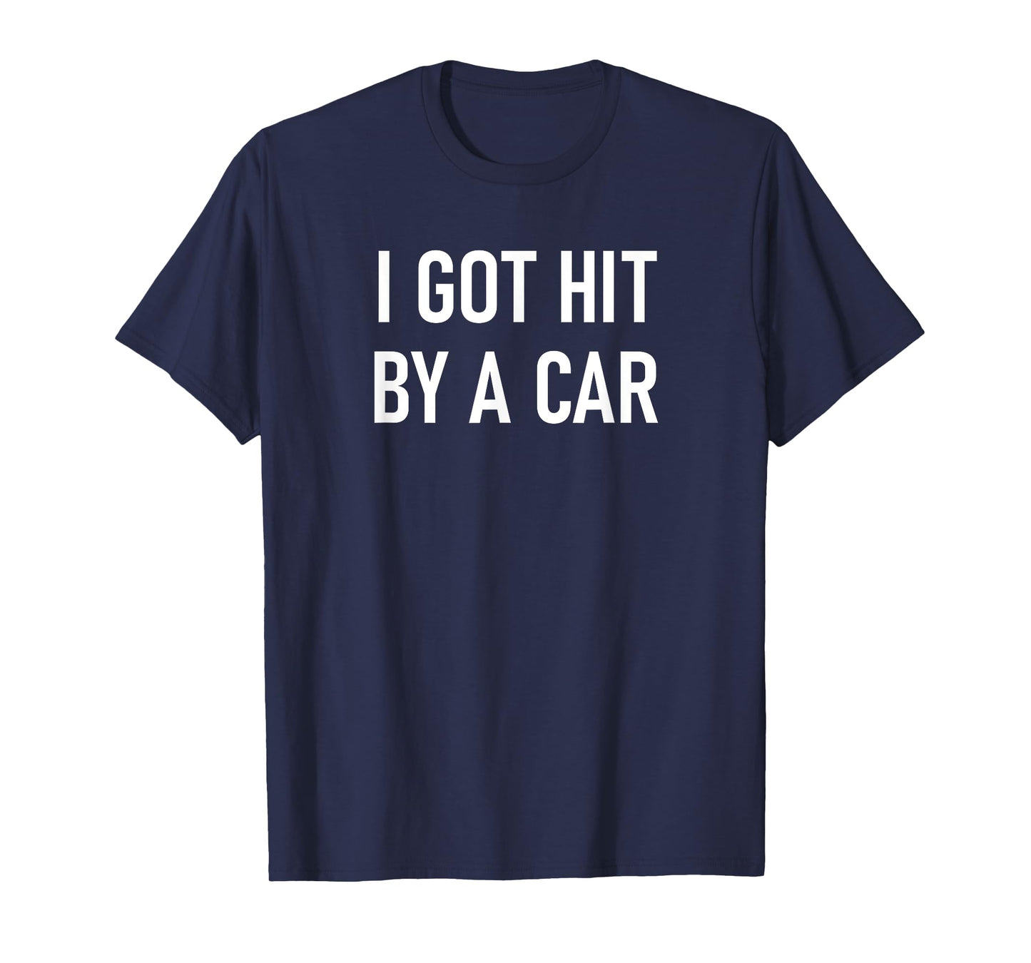 I Got Hit By A Car, Funny, Jokes, Sarcastic T-Shirt