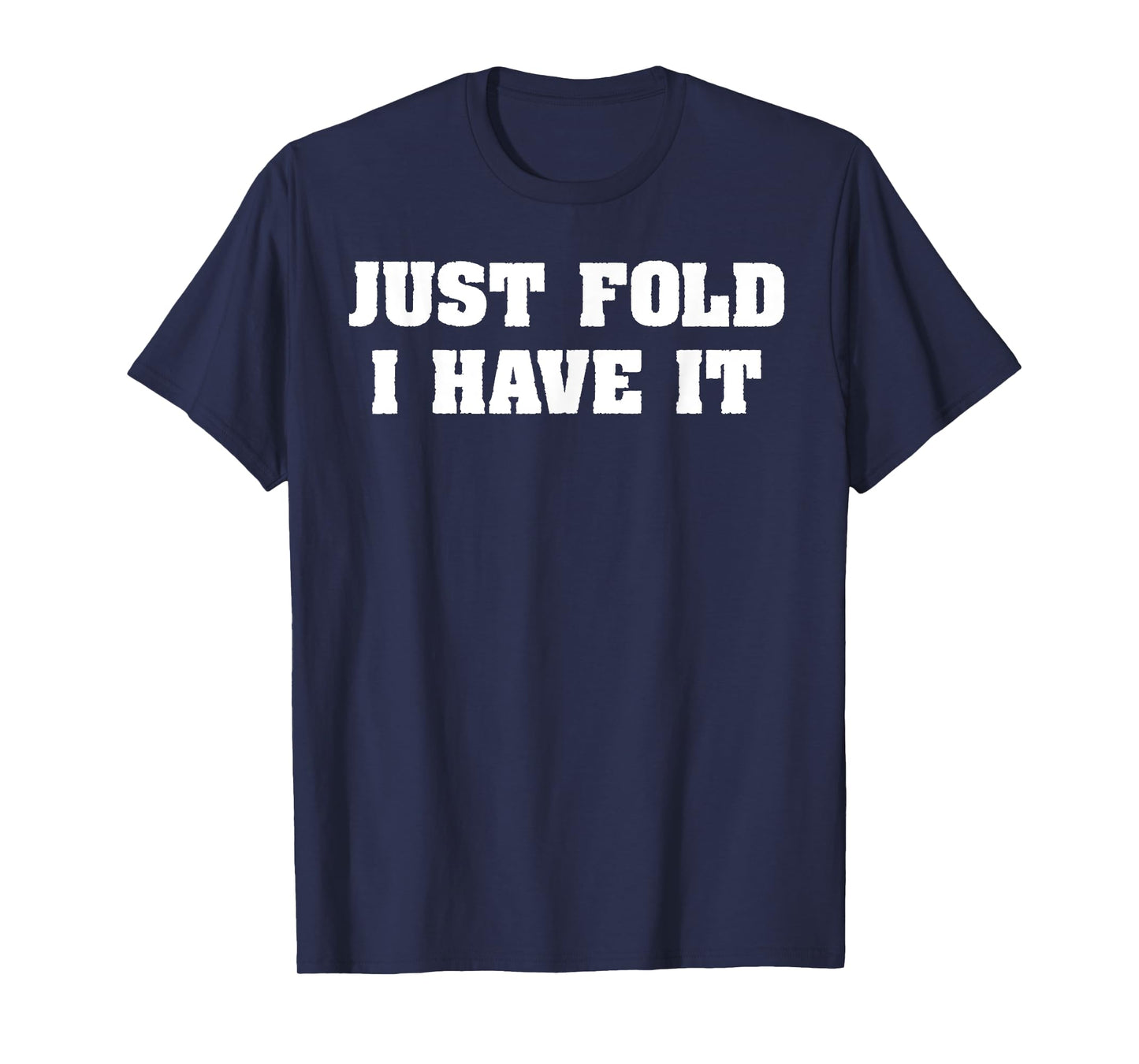 Just Fold I Have It Funny humor Poker Design T-Shirt