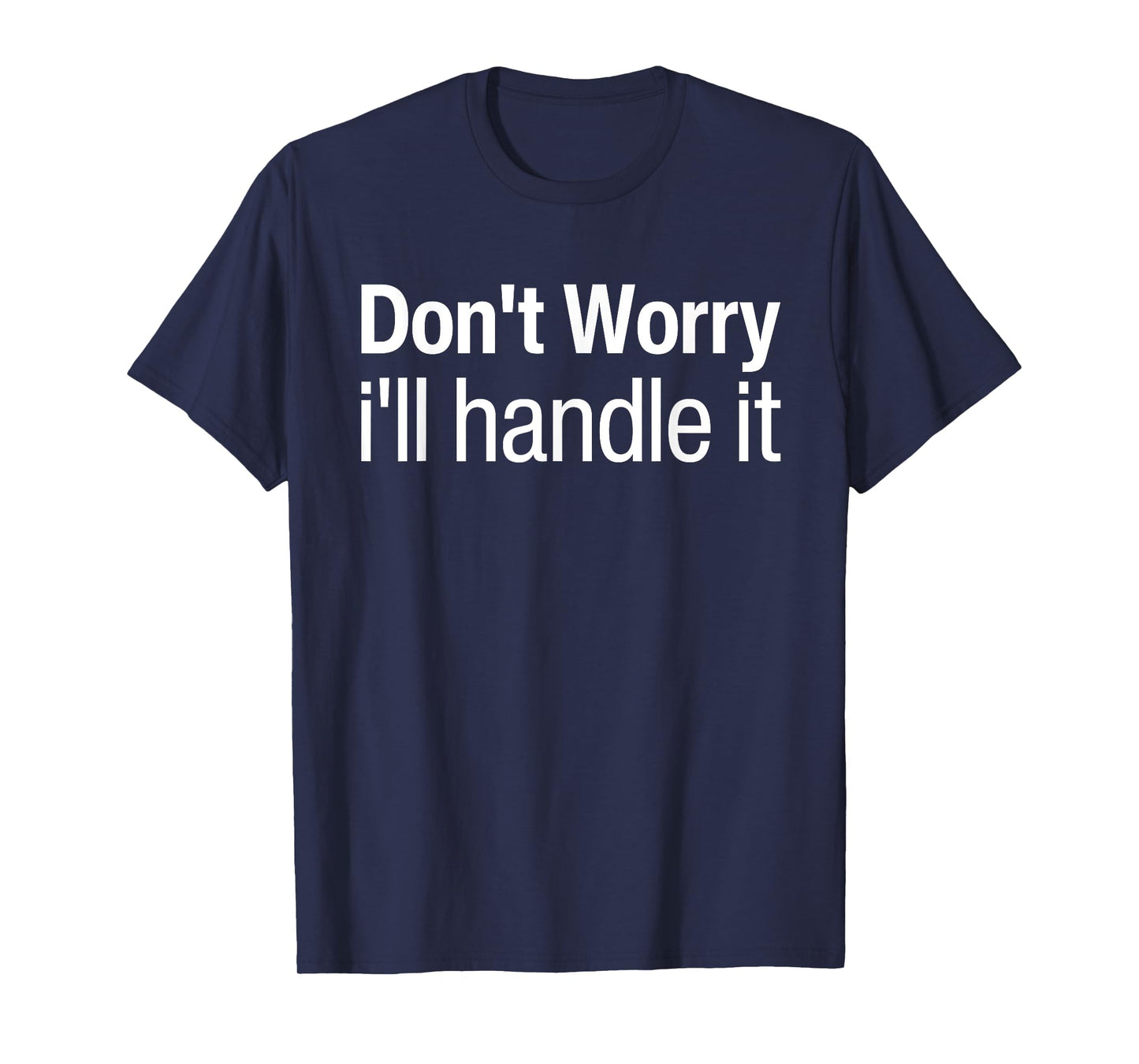 Don't Worry I'll Handle It Do Not Worry I Will Handle It T-Shirt