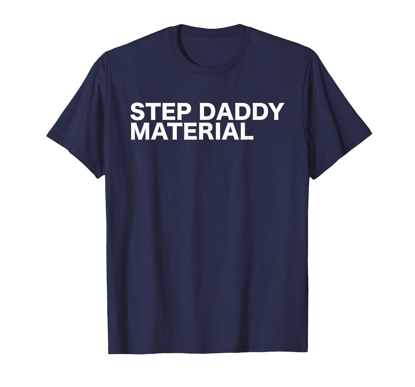 Step Daddy Material Funny Sarcastic Humorous Statement Quote T-Shirt