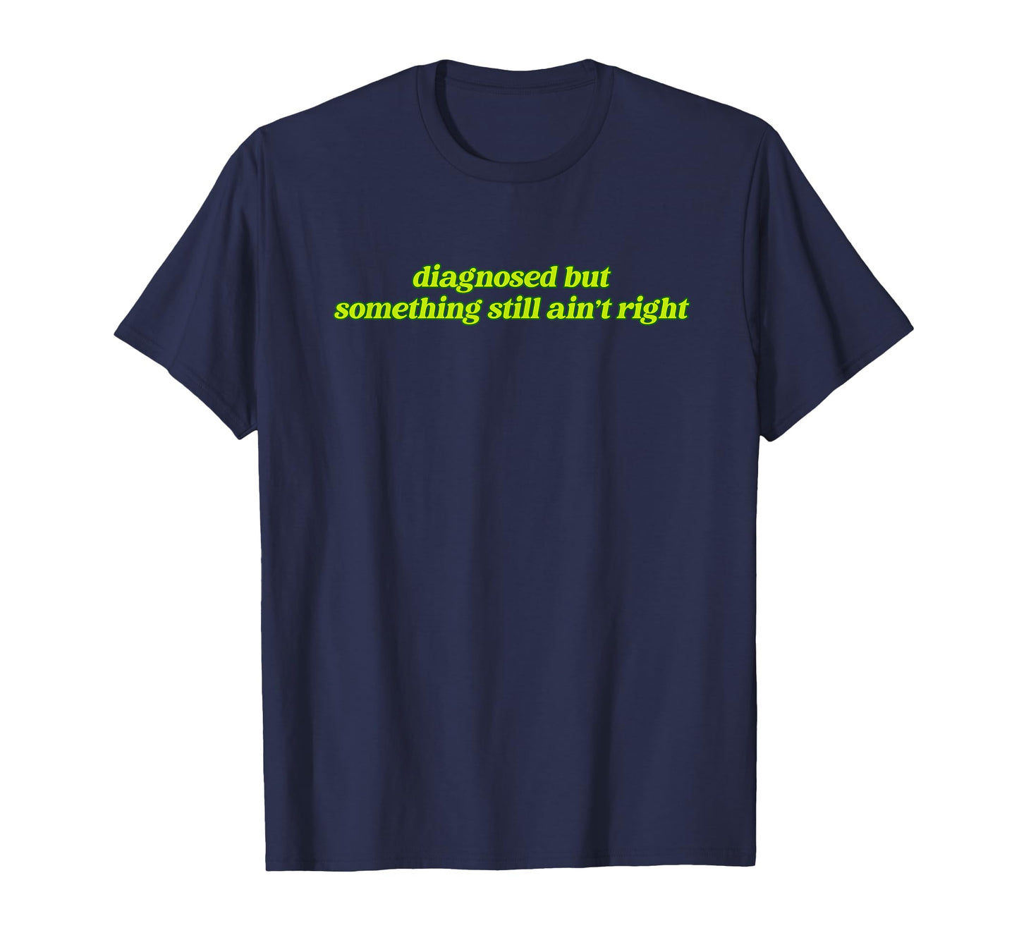 Diagnosed But Something Still Ain't Right Apparel T-Shirt