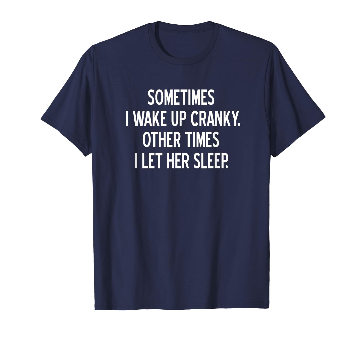 Sometimes I Wake Up Cranky, Joke, Funny, Sarcastic, Family T-Shirt