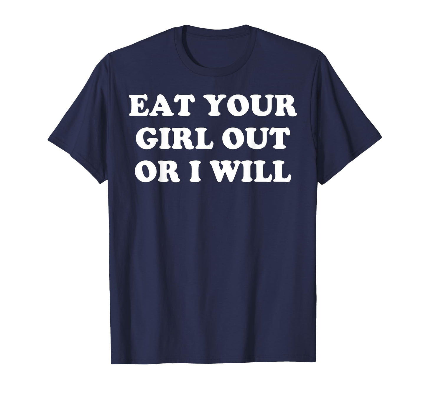 Eat Your Girl Out Or I Will T-Shirt