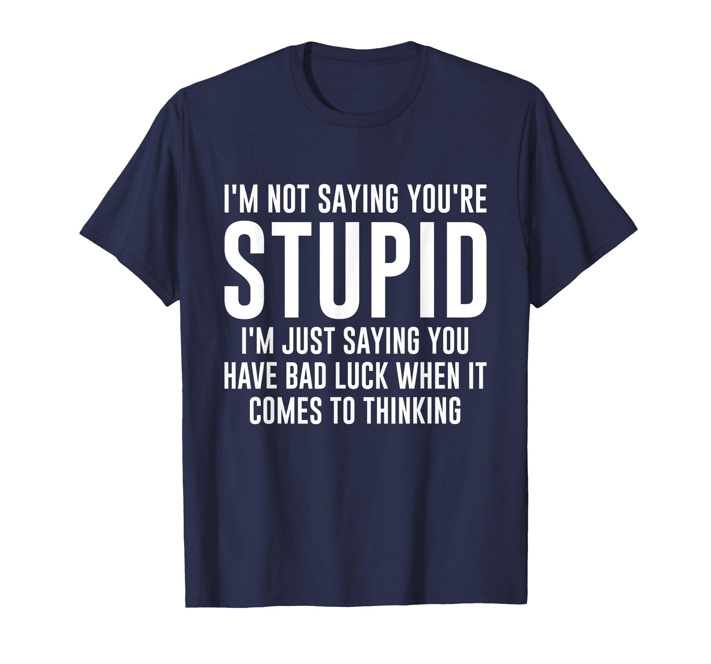 I'm Not Saying You're Stupid I'm Just Saying You Have Bad T-Shirt