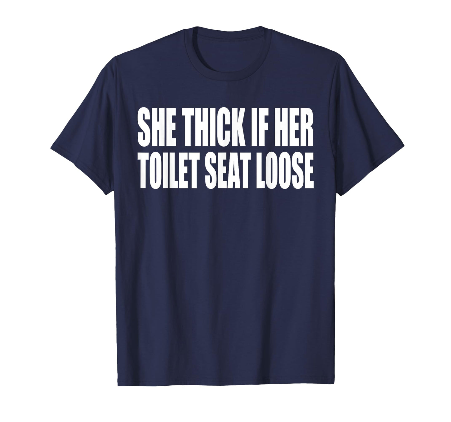 She Thick If Her Toilet Seat Loose Funny Saying Quote Men T-Shirt