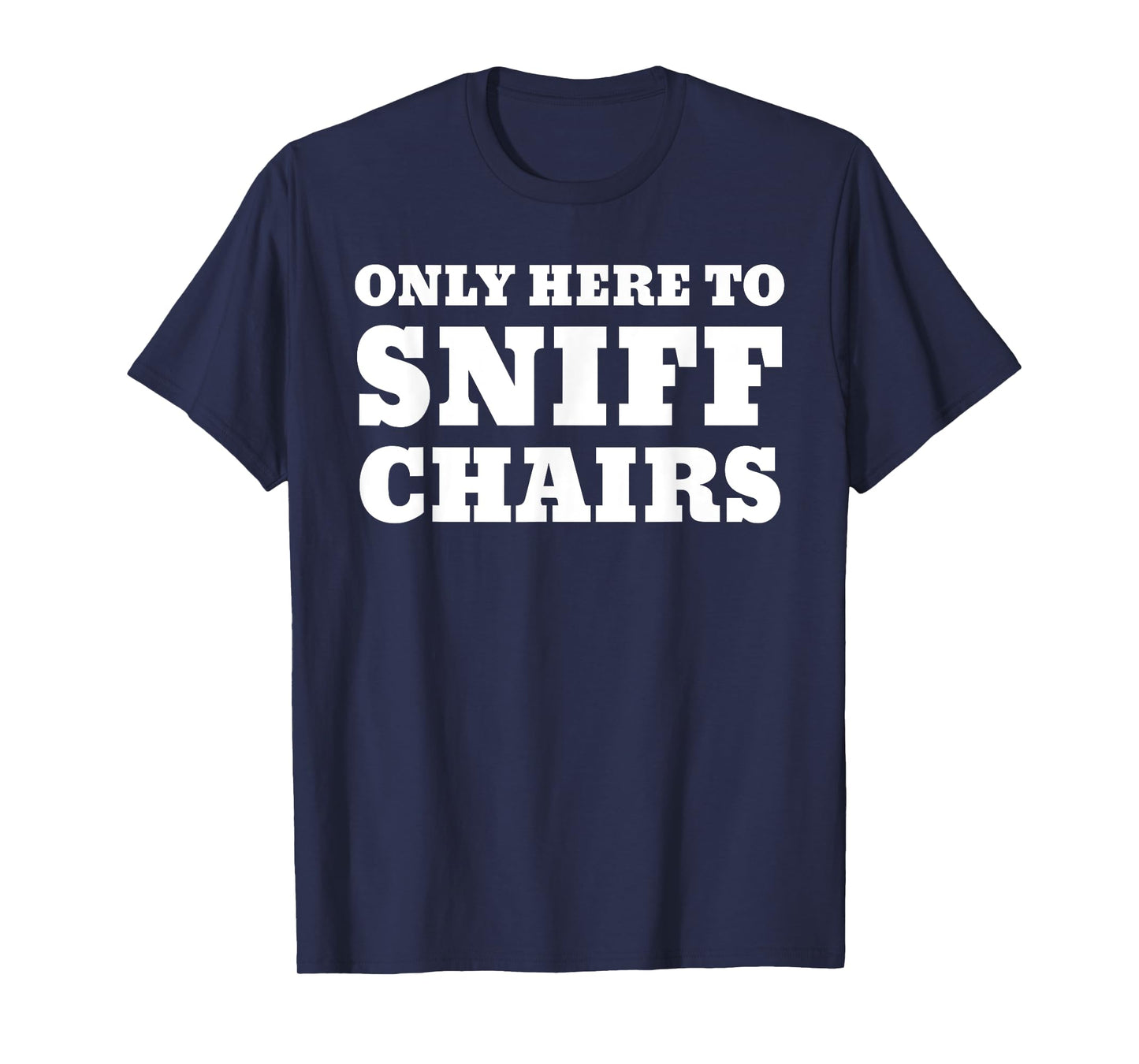 Only Here To Sniff Chairs T-Shirt