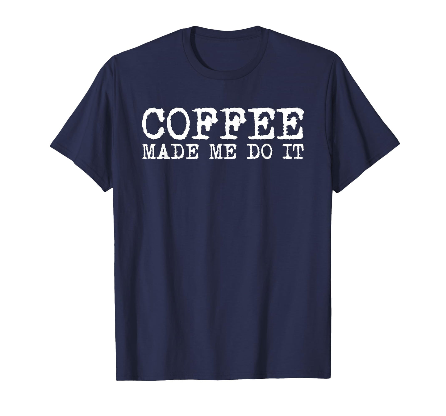 Coffee Made Me Do It Funny Caffeine Addict Barista Men Women T-Shirt