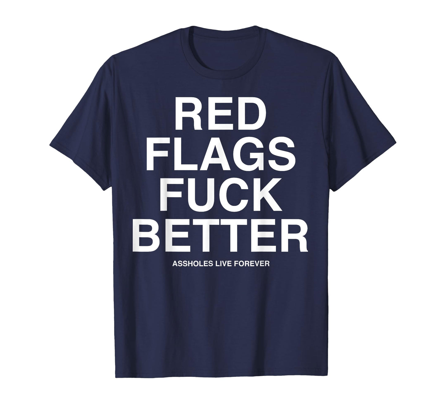Red Flags Fuck Better Assholes-Life Forever Funny Sarcasm T-Shirt