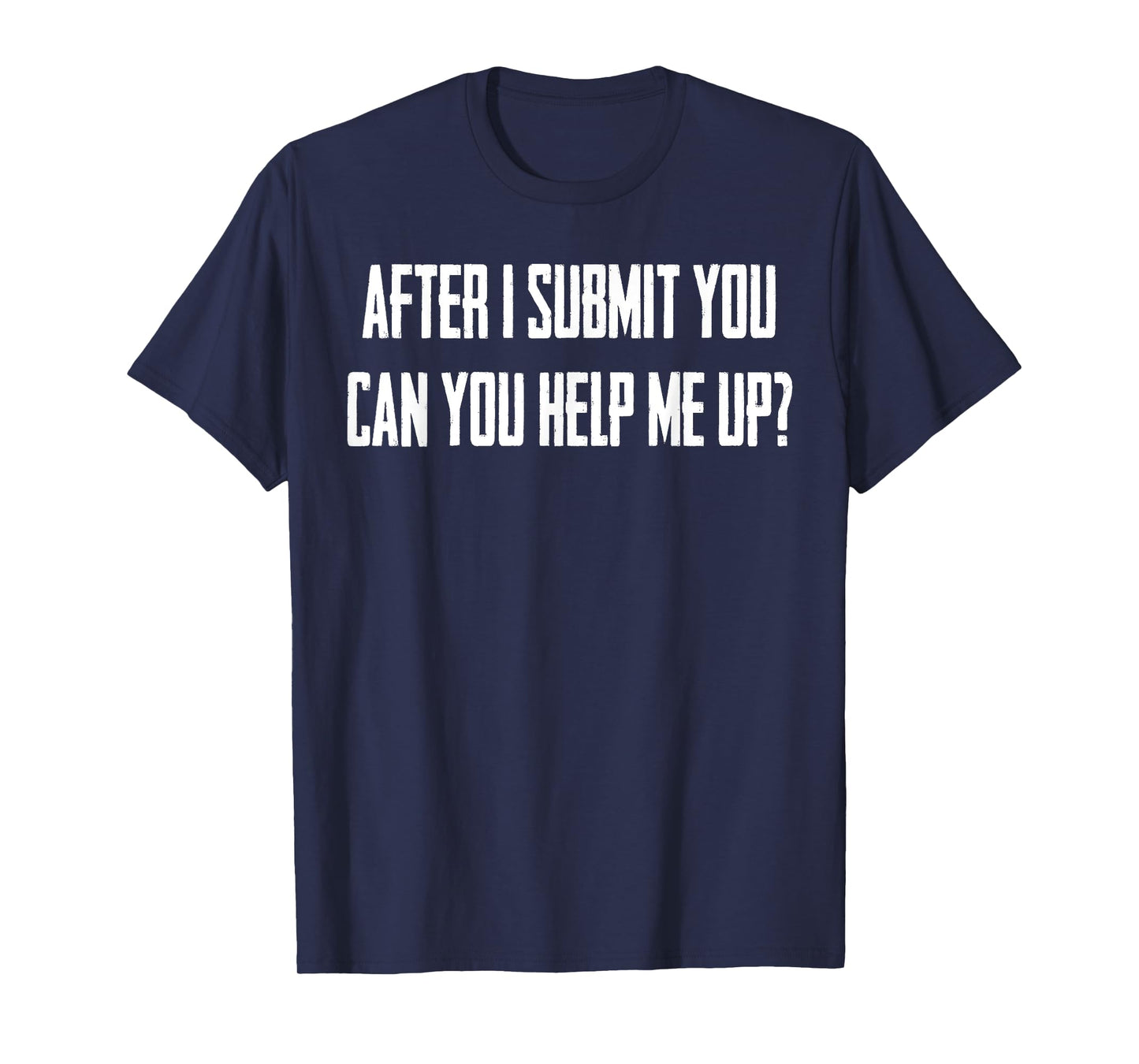 After Submit You Can You Help Me Up T-Shirt