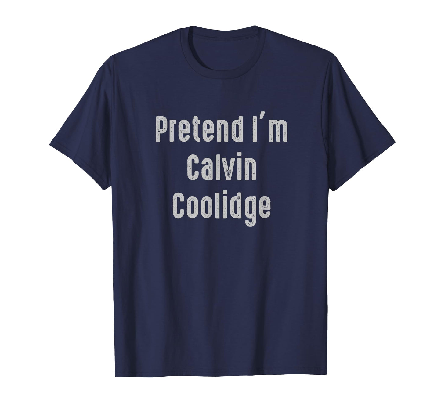 Pretend I'm Calvin Coolidge president of the United States T-Shirt