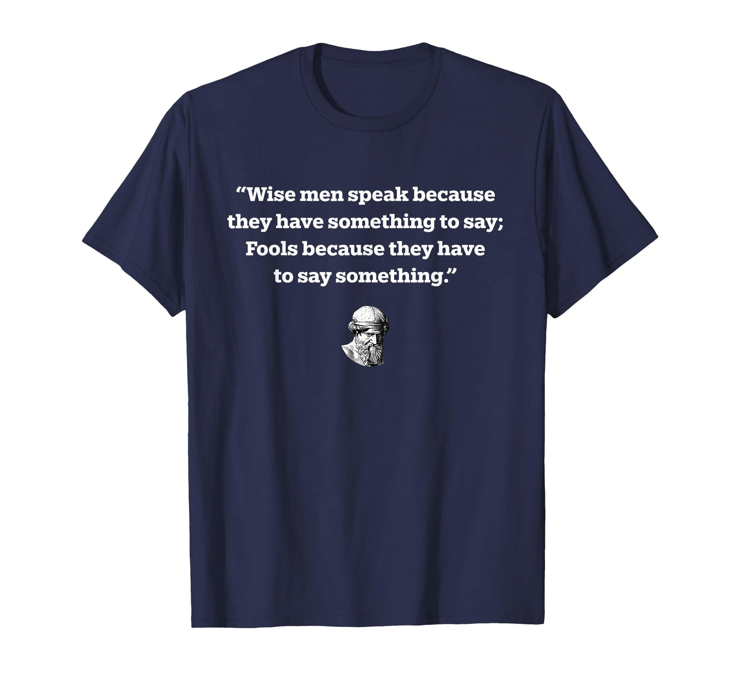Wise Men Speak Because They Have Something To Say Fools T-Shirt