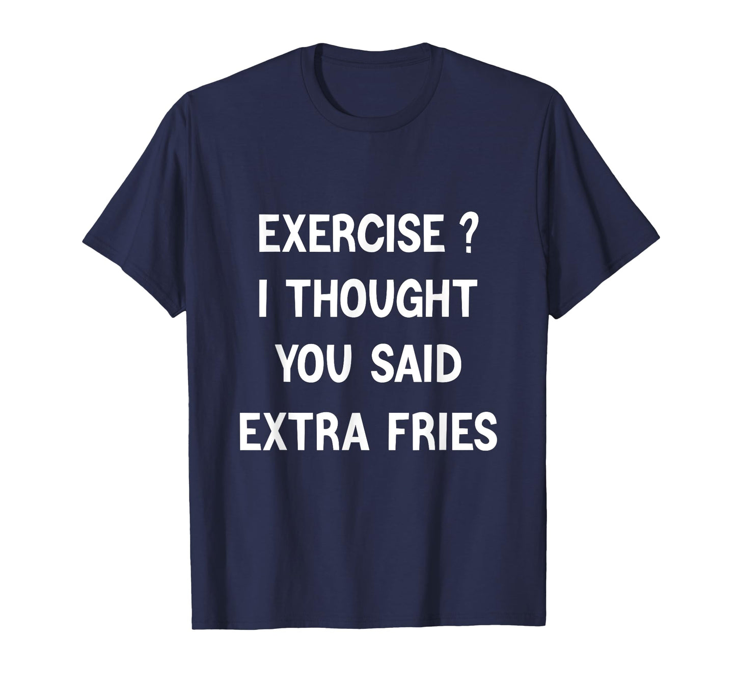 Exercise I Thought You Said Extra Fries,Funny Quote T-Shirt