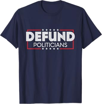 Defund Politicians Shirt T-Shirt