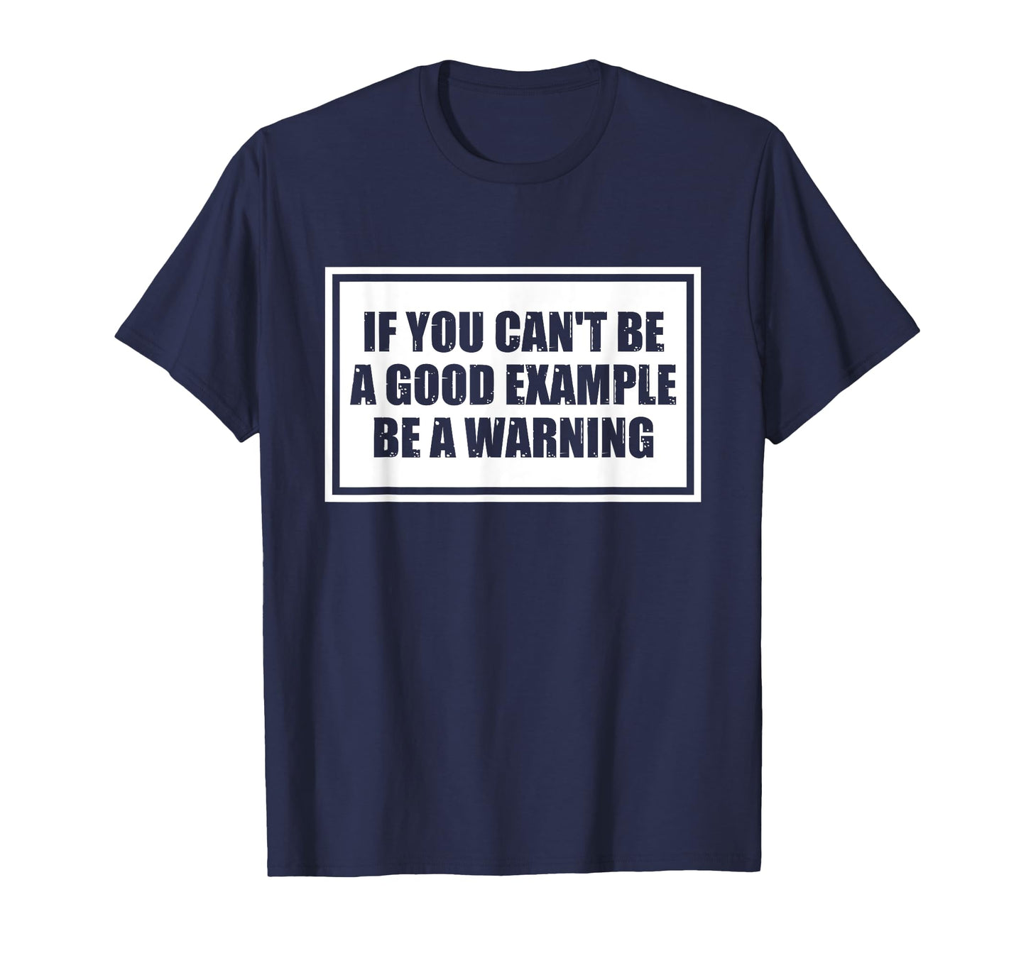 If You Can't Be A Good Example Be A Warning Funny Saying T-Shirt