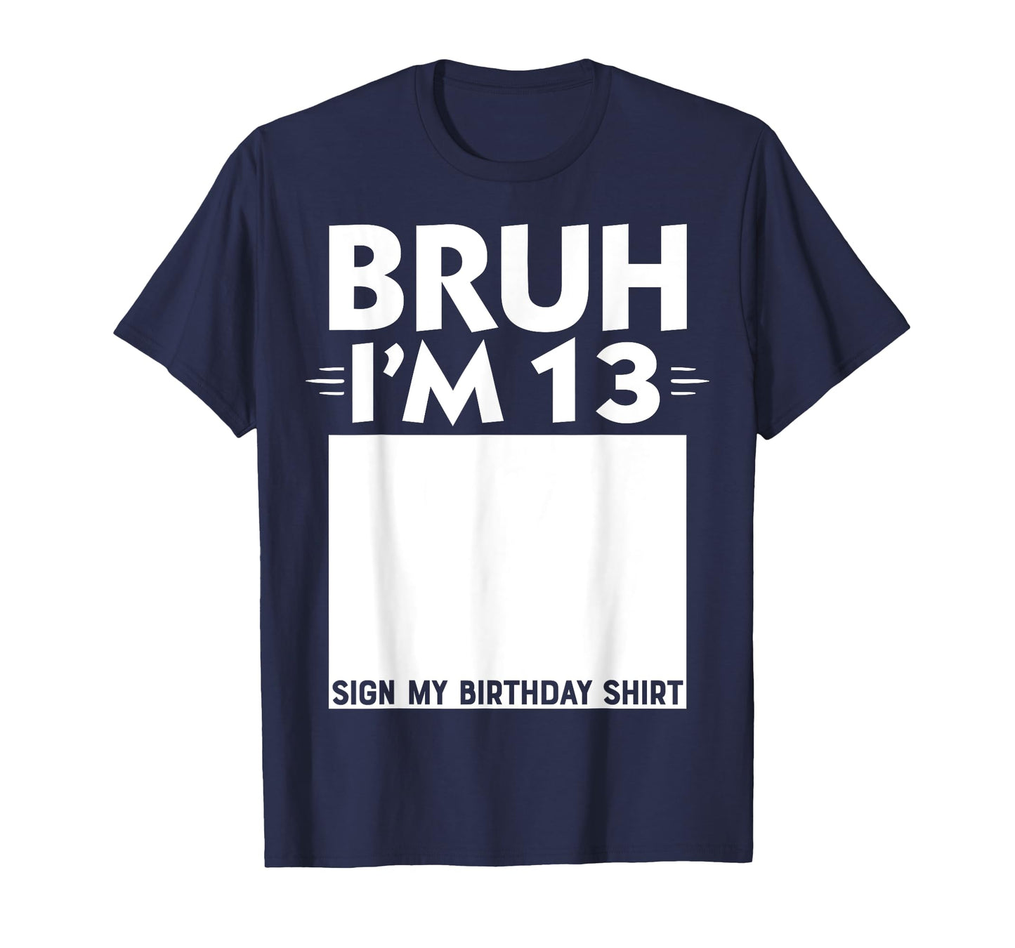 Bruh I'm 13 Year Old Gifts 13th Birthday Boy Sign My Shirt T-Shirt