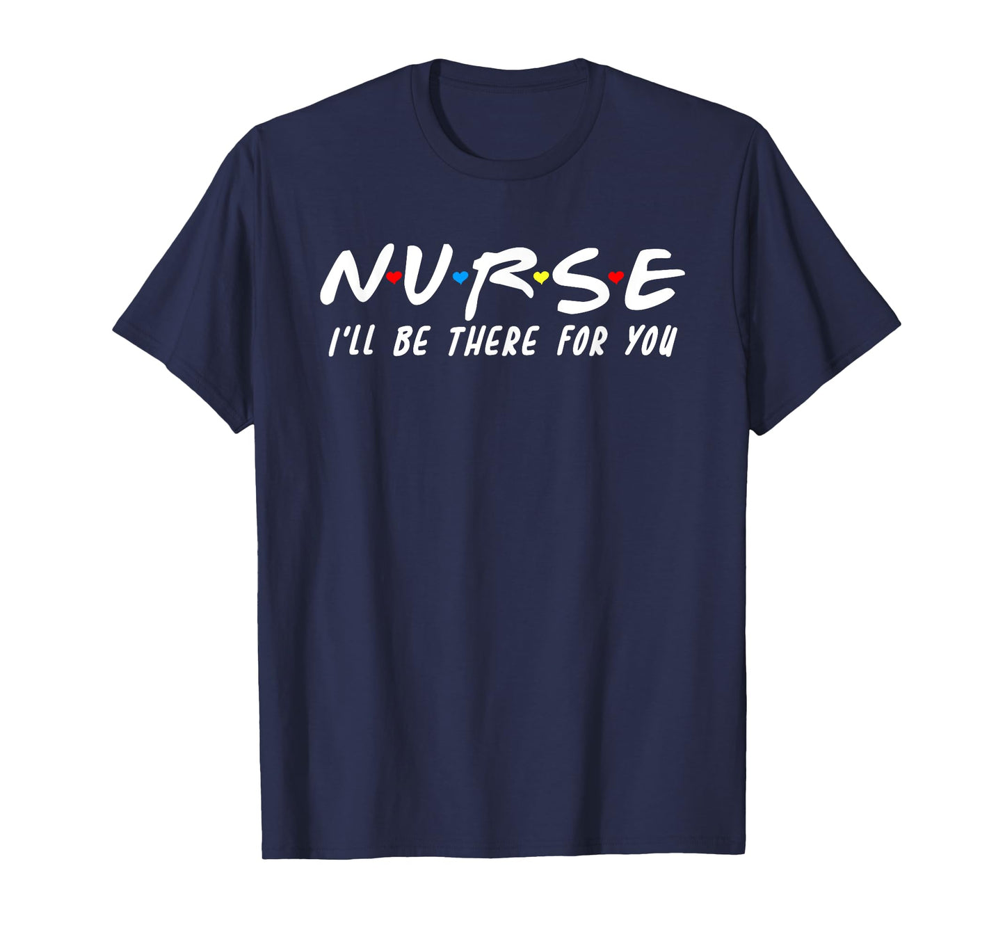 Cute Nurse Shirt I'll Be There For You For RN & LPN Nurses T-Shirt